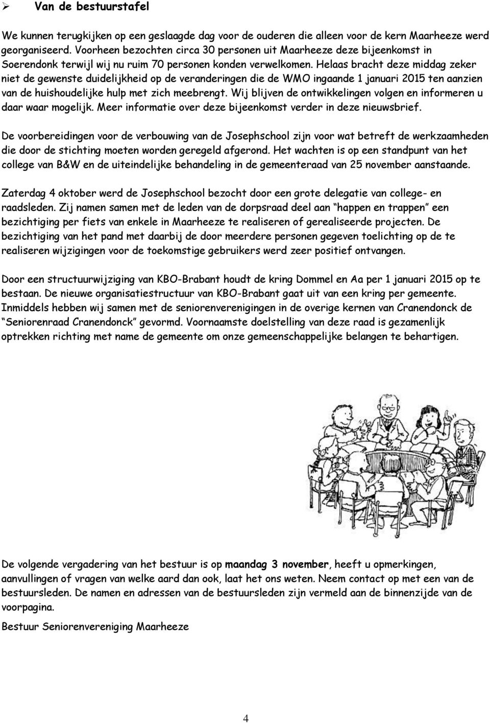 Helaas bracht deze middag zeker niet de gewenste duidelijkheid op de veranderingen die de WMO ingaande 1 januari 2015 ten aanzien van de huishoudelijke hulp met zich meebrengt.