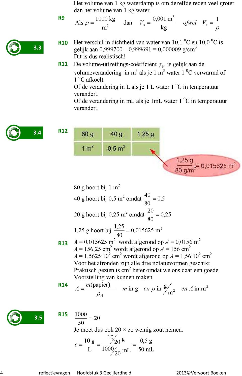 R11 De volue-uitzettins-coëfficiënt γ V is elijk aan de volueveranderin in als je 1 water 1 C verward of 1 C afkoelt. Of de veranderin in L als je 1 L water 1 C in teperatuur verandert.