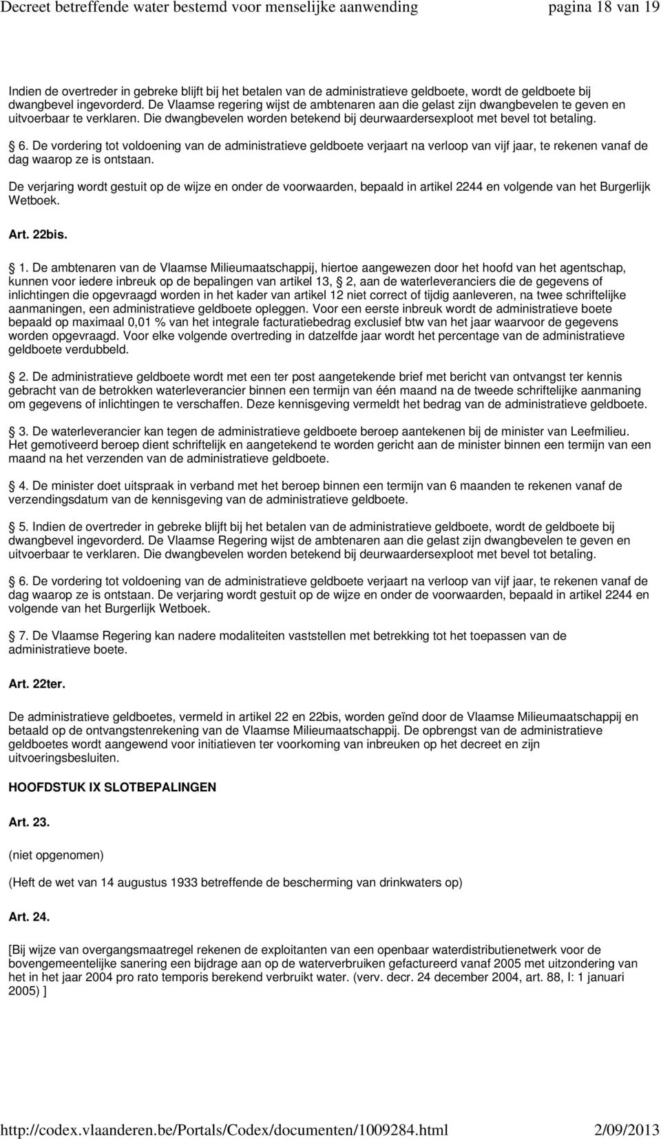 De vordering tot voldoening van de administratieve geldboete verjaart na verloop van vijf jaar, te rekenen vanaf de dag waarop ze is ontstaan.