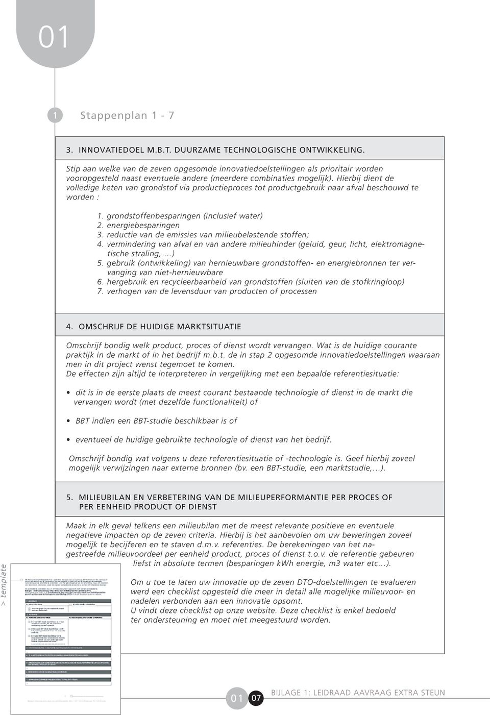 Hierbij dient de volledige keten van grondstof via productieproces tot productgebruik naar afval beschouwd te worden : 1. grondstoffenbesparingen (inclusief water) 2. energiebesparingen 3.