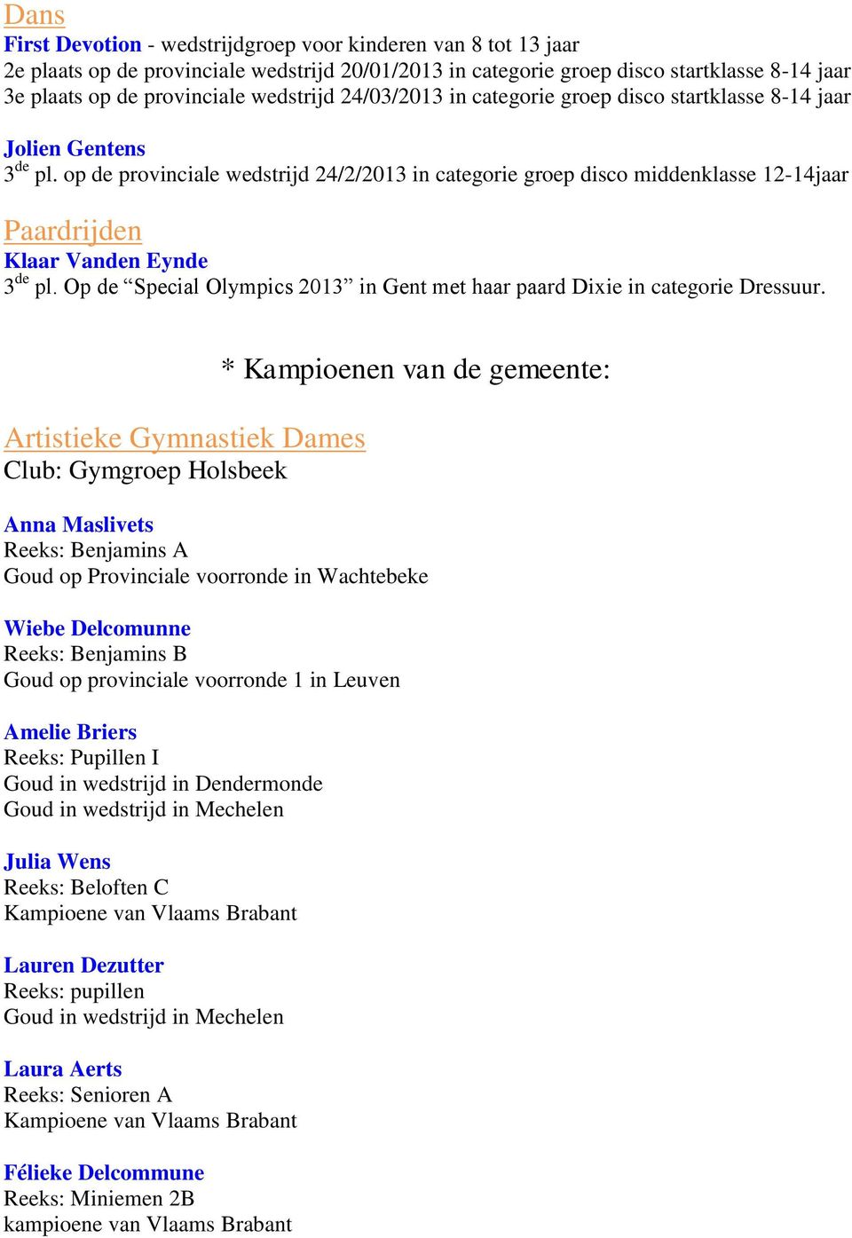 op de provinciale wedstrijd 24/2/2013 in categorie groep disco middenklasse 12-14jaar Paardrijden Klaar Vanden Eynde 3 de pl.