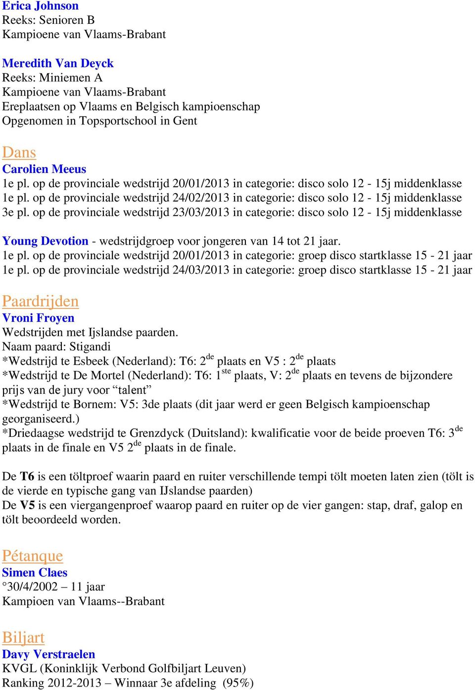 op de provinciale wedstrijd 24/02/2013 in categorie: disco solo 12-15j middenklasse 3e pl.