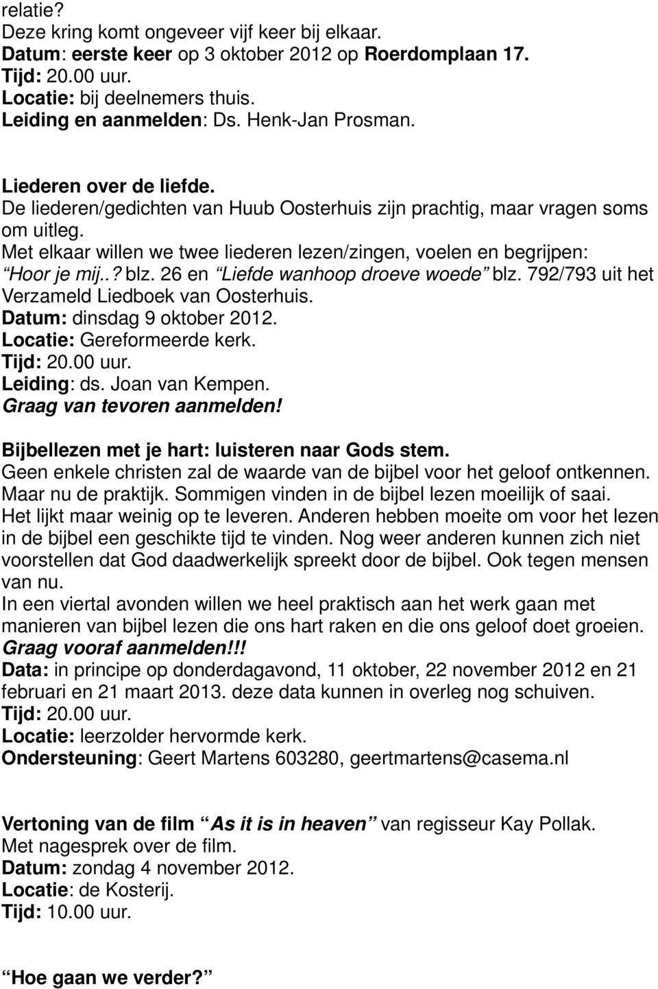 26 en Liefde wanhoop droeve woede blz. 792/793 uit het Verzameld Liedboek van Oosterhuis. Datum: dinsdag 9 oktober 2012. Leiding: ds. Joan van Kempen.