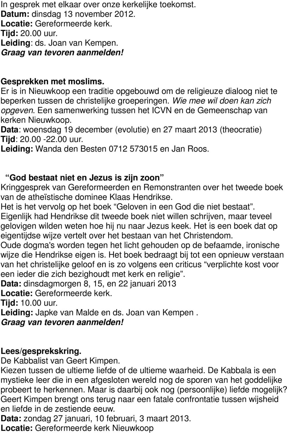Een samenwerking tussen het ICVN en de Gemeenschap van kerken Nieuwkoop. Data: woensdag 19 december (evolutie) en 27 maart 2013 (theocratie) Tijd: 20.00-22.00 uur.