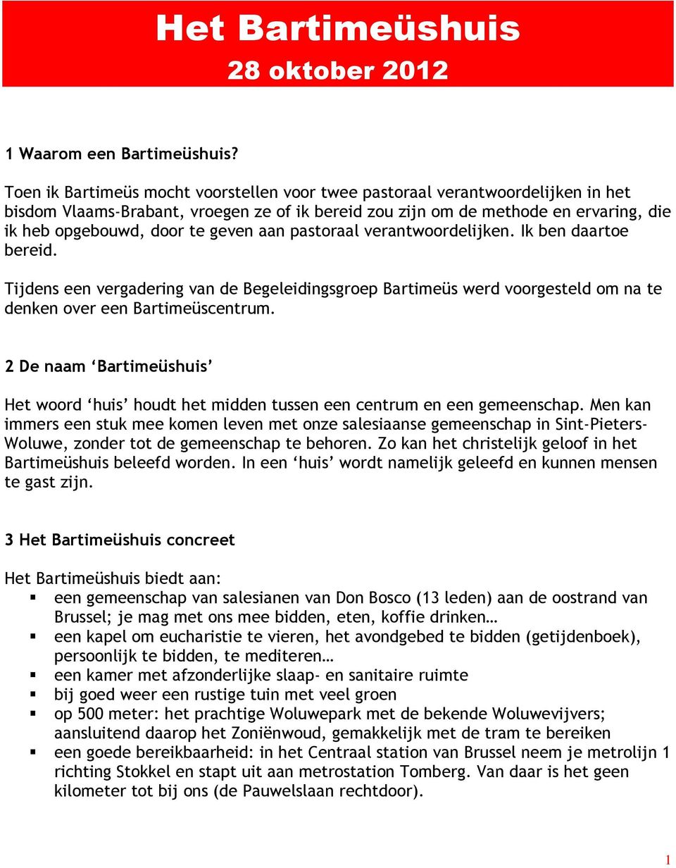 geven aan pastoraal verantwoordelijken. Ik ben daartoe bereid. Tijdens een vergadering van de Begeleidingsgroep Bartimeüs werd voorgesteld om na te denken over een Bartimeüscentrum.