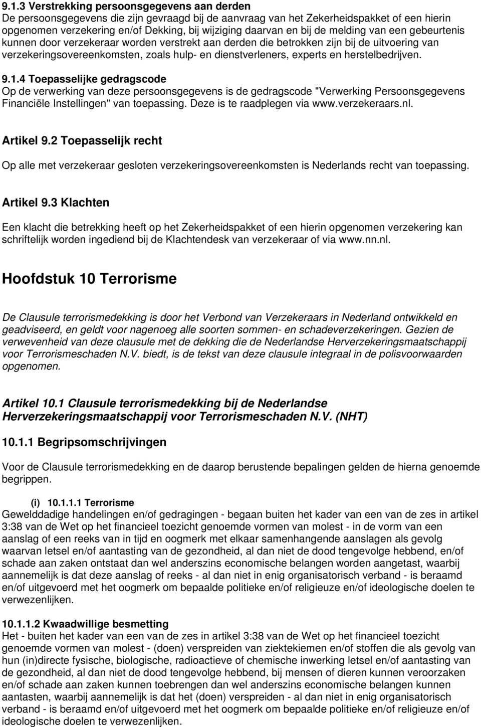 en herstelbedrijven. 9.1.4 Toepasselijke gedragscode Op de verwerking van deze persoonsgegevens is de gedragscode "Verwerking Persoonsgegevens Financiële Instellingen" van toepassing.