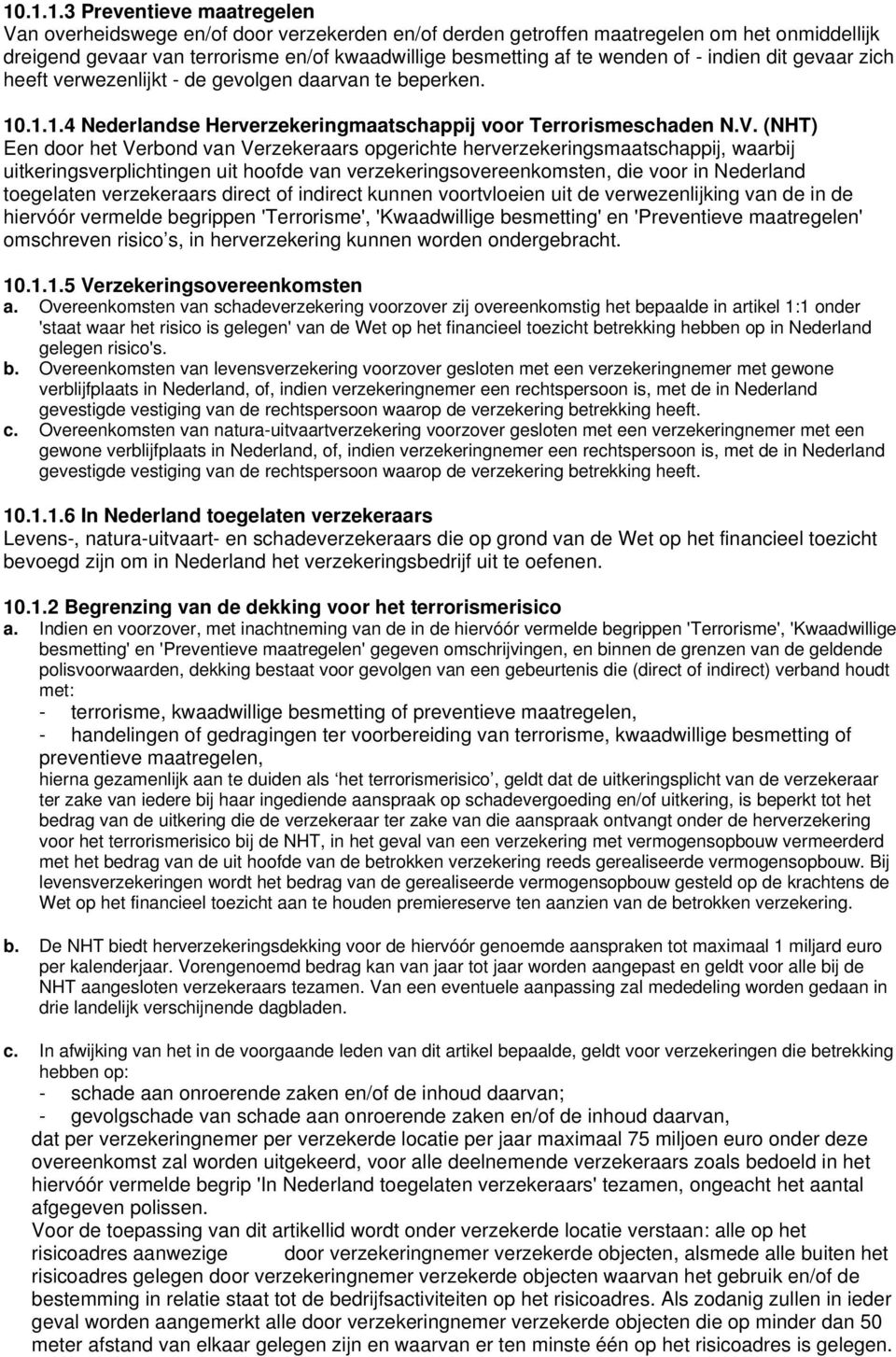 (NHT) Een door het Verbond van Verzekeraars opgerichte herverzekeringsmaatschappij, waarbij uitkeringsverplichtingen uit hoofde van verzekeringsovereenkomsten, die voor in Nederland toegelaten
