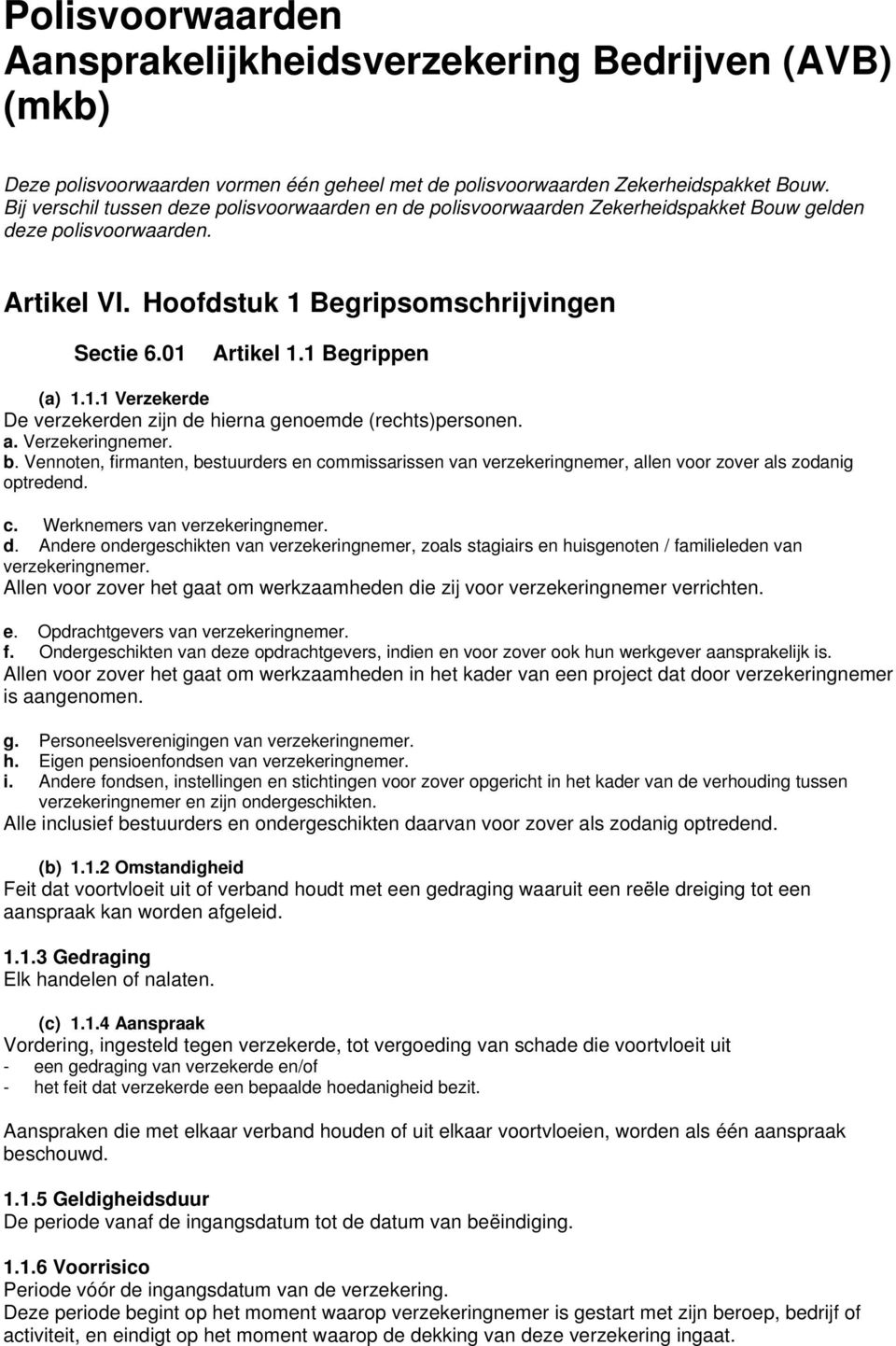 1 Begrippen (a) 1.1.1 Verzekerde De verzekerden zijn de hierna genoemde (rechts)personen. a. Verzekeringnemer. b.