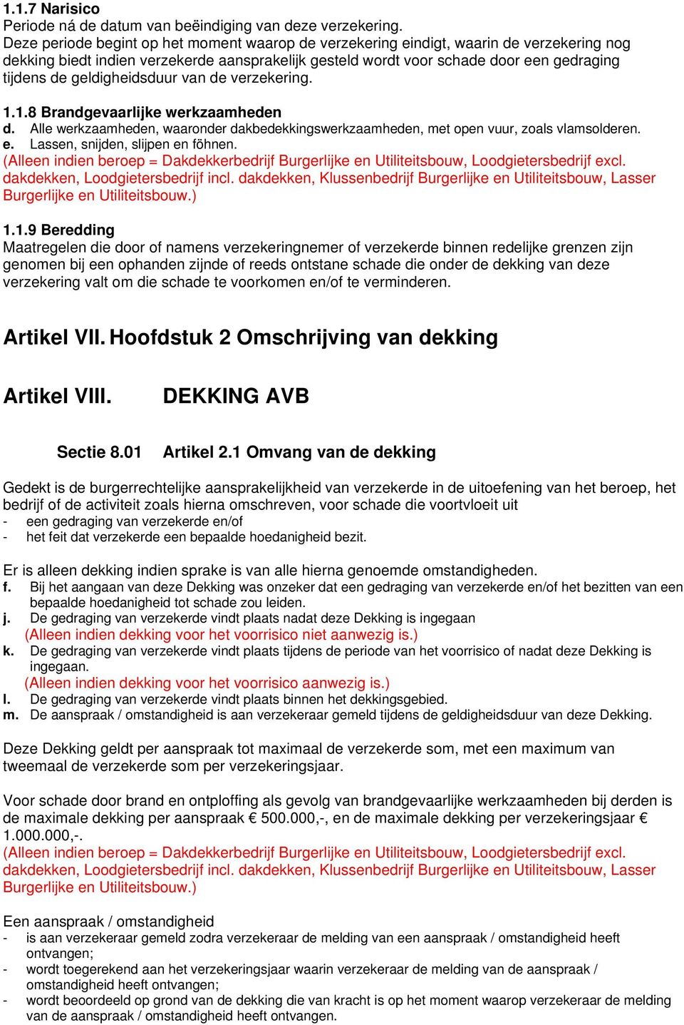 geldigheidsduur van de verzekering. 1.1.8 Brandgevaarlijke werkzaamheden d. Alle werkzaamheden, waaronder dakbedekkingswerkzaamheden, met open vuur, zoals vlamsolderen. e.