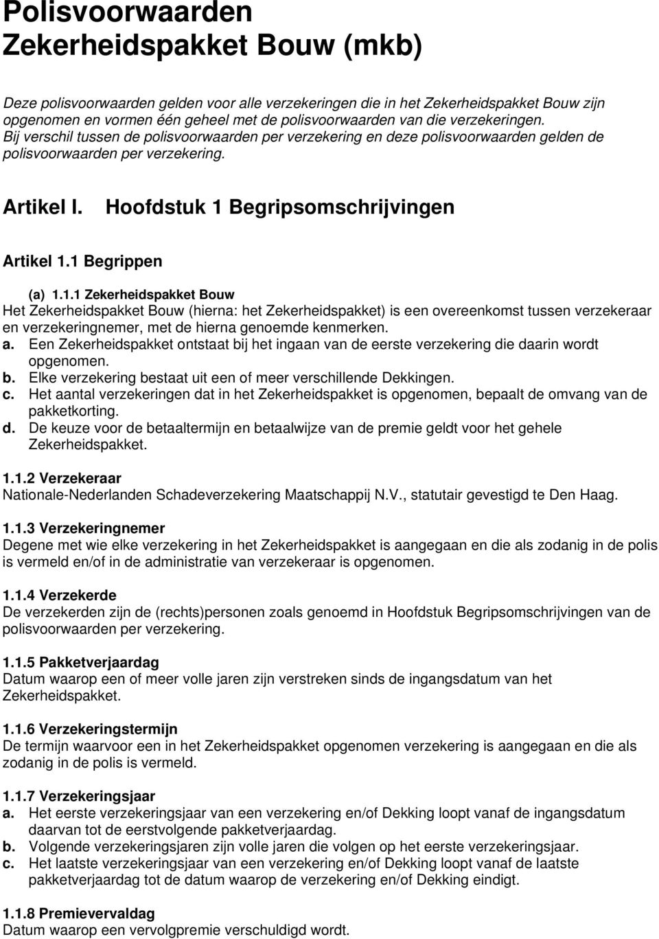 1 Begrippen (a) 1.1.1 Zekerheidspakket Bouw Het Zekerheidspakket Bouw (hierna: het Zekerheidspakket) is een overeenkomst tussen verzekeraar en verzekeringnemer, met de hierna genoemde kenmerken. a.