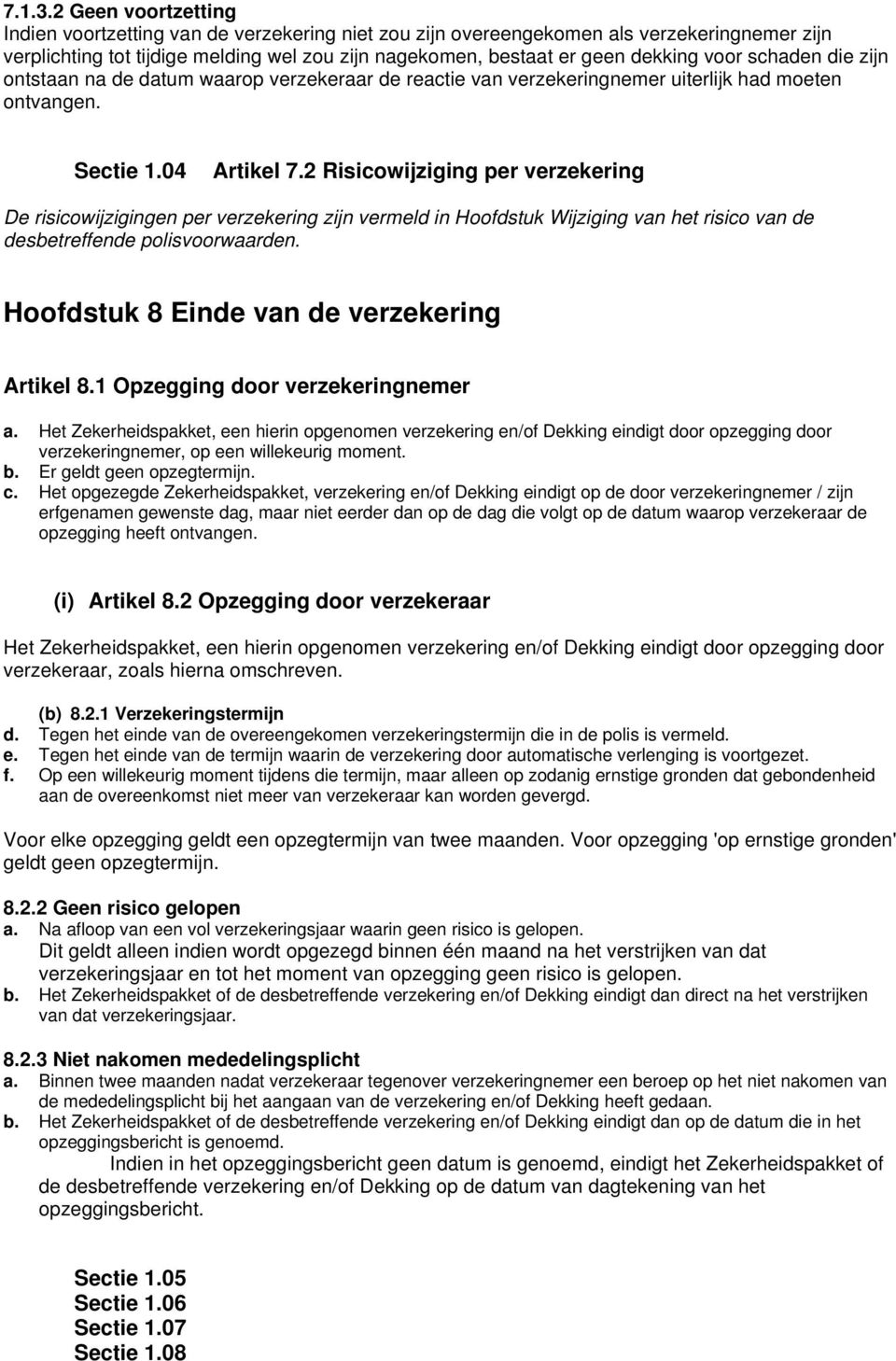 schaden die zijn ontstaan na de datum waarop verzekeraar de reactie van verzekeringnemer uiterlijk had moeten ontvangen. Sectie 1.04 Artikel 7.