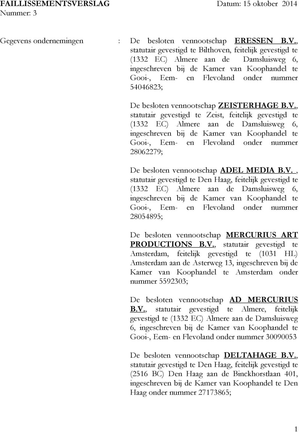 , statutair gevestigd te Bilthoven, feitelijk gevestigd te (1332 EC) Almere aan de Damsluisweg 6, ingeschreven bij de Kamer van Koophandel te Gooi-, Eem- en Flevoland onder nummer 54046823; De