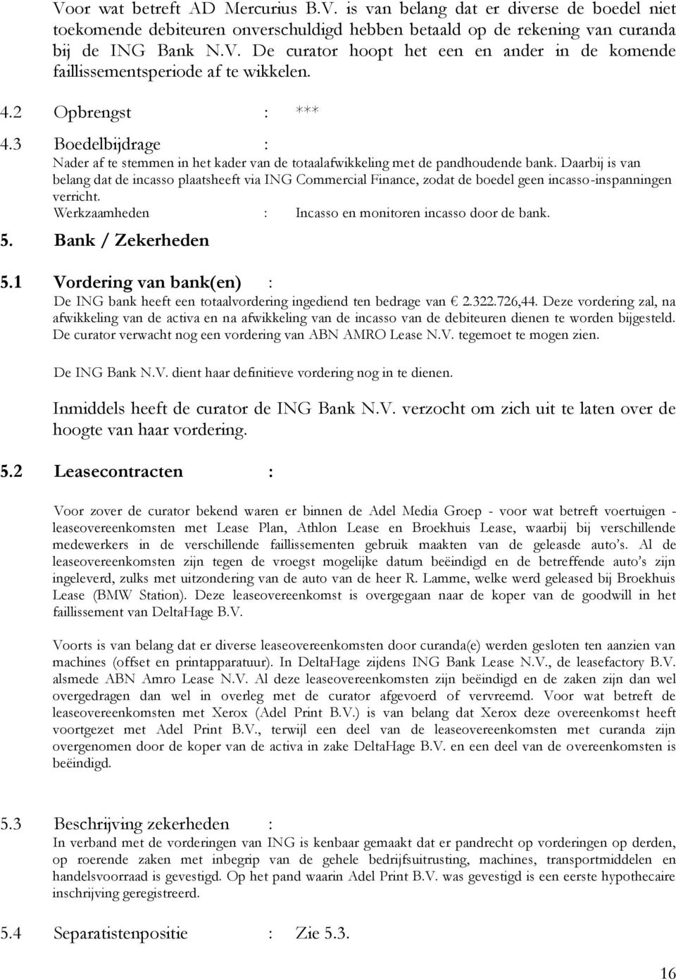 Daarbij is van belang dat de incasso plaatsheeft via ING Commercial Finance, zodat de boedel geen incasso-inspanningen verricht. Werkzaamheden : Incasso en monitoren incasso door de bank. 5.