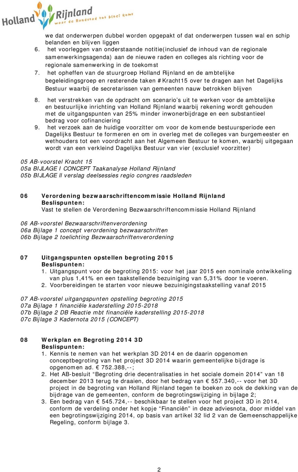 het opheffen van de stuurgroep Holland Rijnland en de ambtelijke begeleidingsgroep en resterende taken #Kracht15 over te dragen aan het Dagelijks Bestuur waarbij de secretarissen van gemeenten nauw