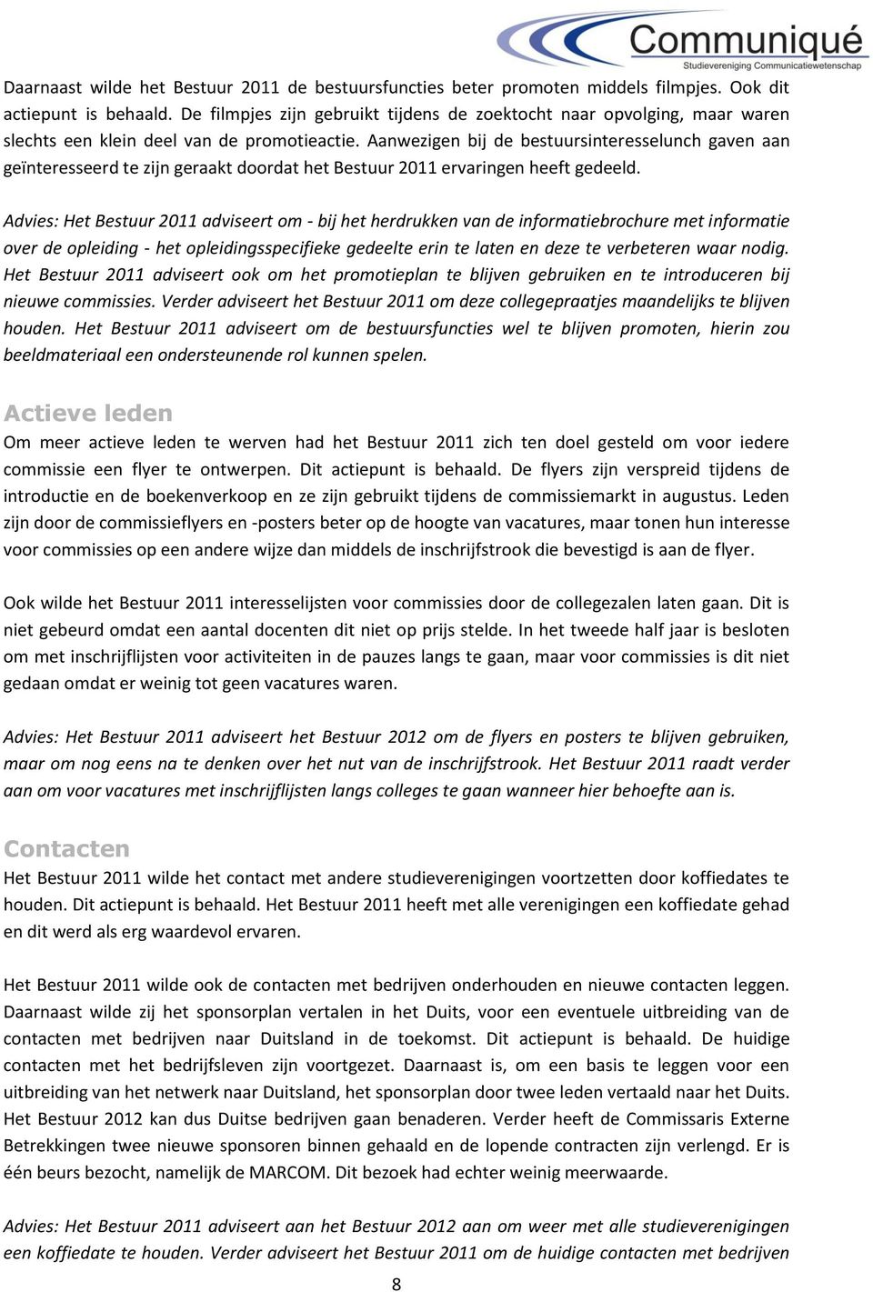 Aanwezigen bij de bestuursinteresselunch gaven aan geïnteresseerd te zijn geraakt doordat het Bestuur 2011 ervaringen heeft gedeeld.