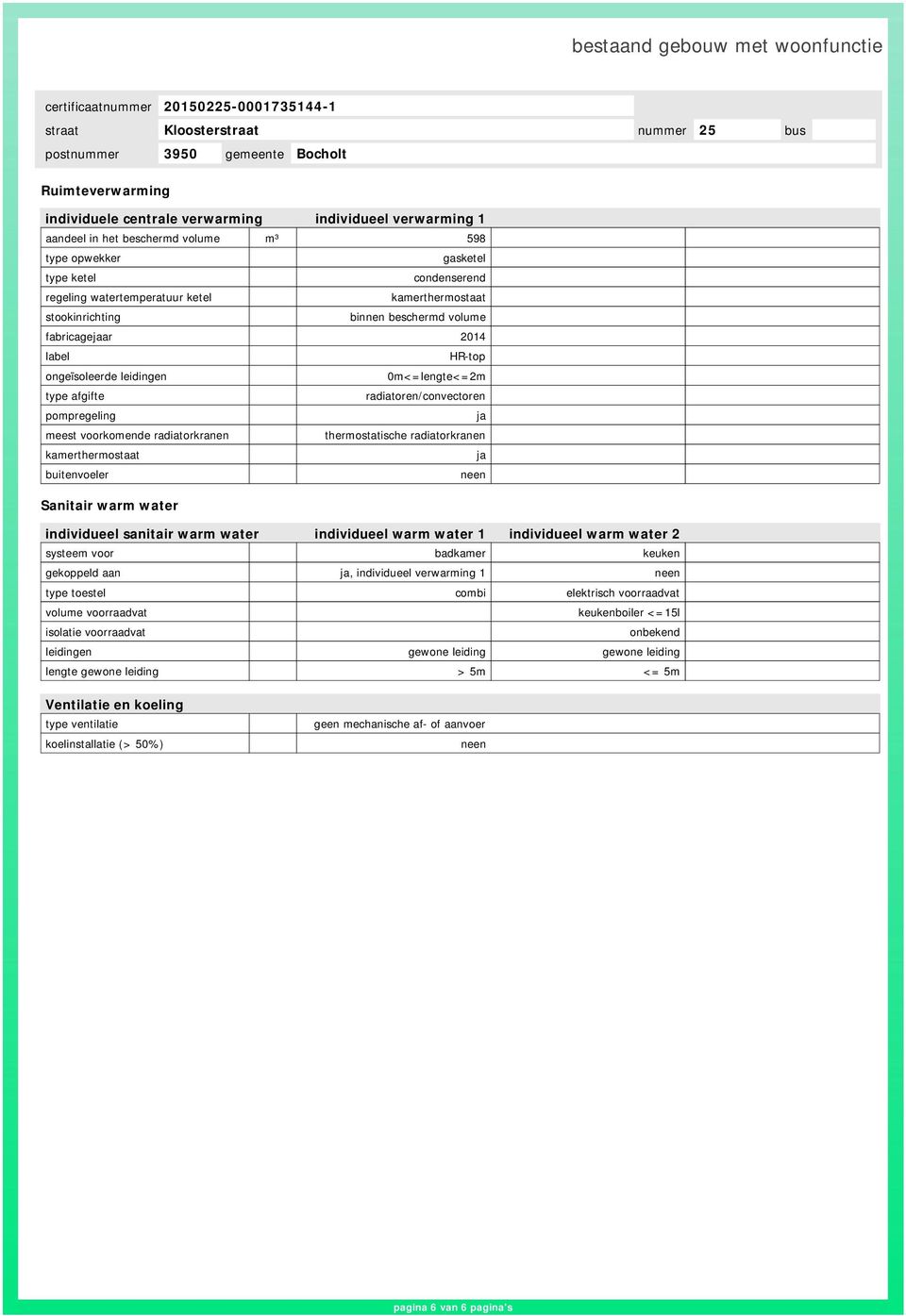 radiatorkranen thermostatische radiatorkranen kamerthermostaat ja buitenvoeler neen Sanitair warm water individueel sanitair warm water individueel warm water 1 individueel warm water 2 systeem voor