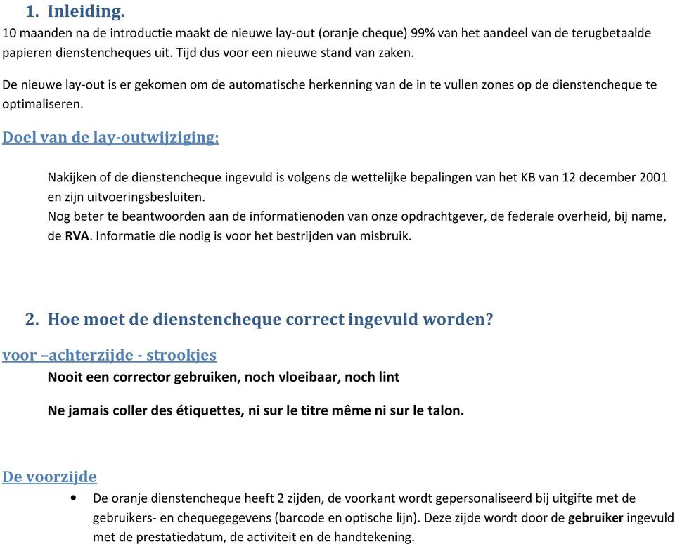 Doel van de lay-outwijziging: Nakijken of de dienstencheque ingevuld is volgens de wettelijke bepalingen van het KB van 12 december 2001 en zijn uitvoeringsbesluiten.