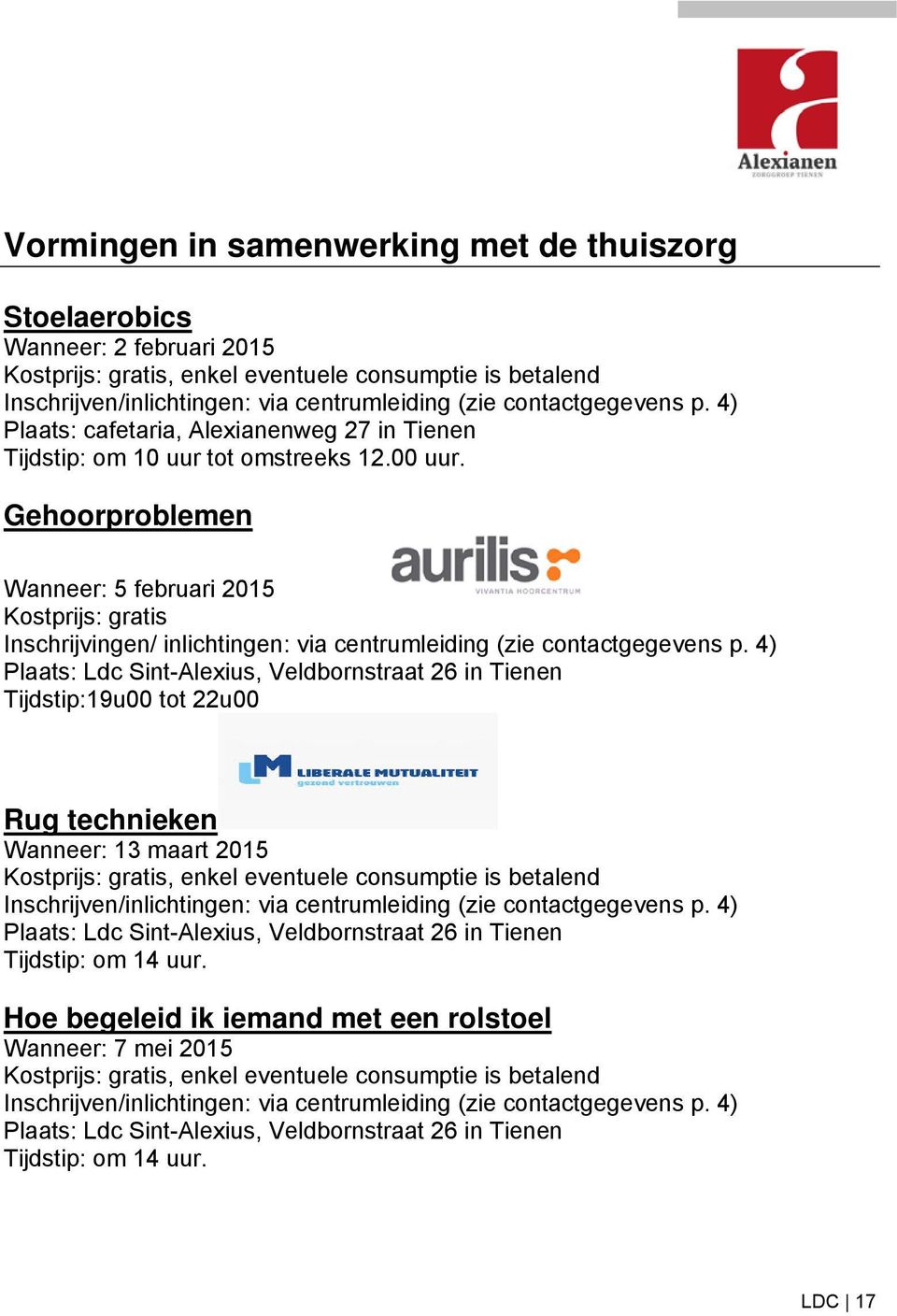 Gehoorproblemen Wanneer: 5 februari 2015 Kostprijs: gratis Inschrijvingen/ inlichtingen: via centrumleiding (zie contactgegevens p.