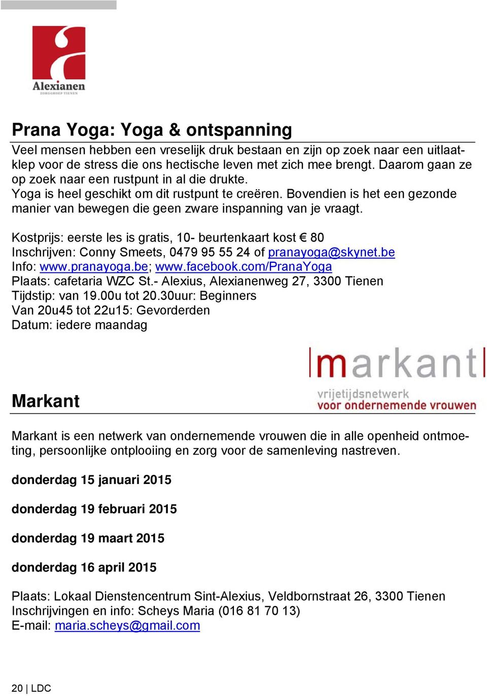 Kostprijs: eerste les is gratis, 10- beurtenkaart kost 80 Inschrijven: Conny Smeets, 0479 95 55 24 of pranayoga@skynet.be Info: www.pranayoga.be; www.facebook.com/pranayoga Plaats: cafetaria WZC St.