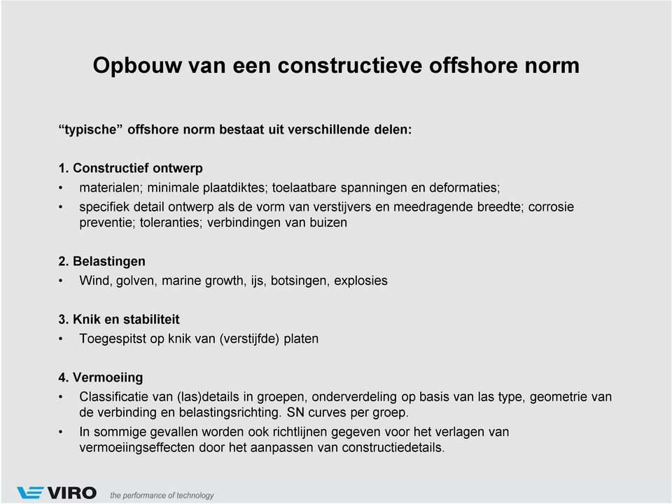 toleranties; verbindingen van buizen 2. Belastingen Wind, golven, marine growth, ijs, botsingen, explosies 3. Knik en stabiliteit Toegespitst op knik van (verstijfde) platen 4.