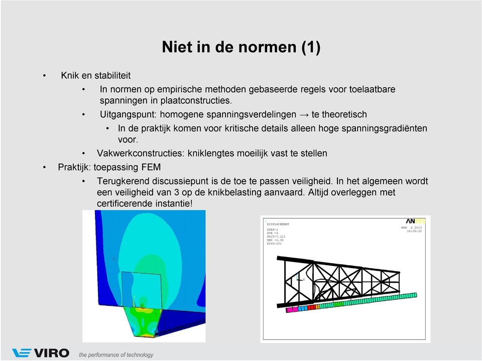 Vakwerkconstructies: kniklengtes moeilijk vast te stellen Praktijk: toepassing FEM Terugkerend discussiepunt is de toe te passen veiligheid.