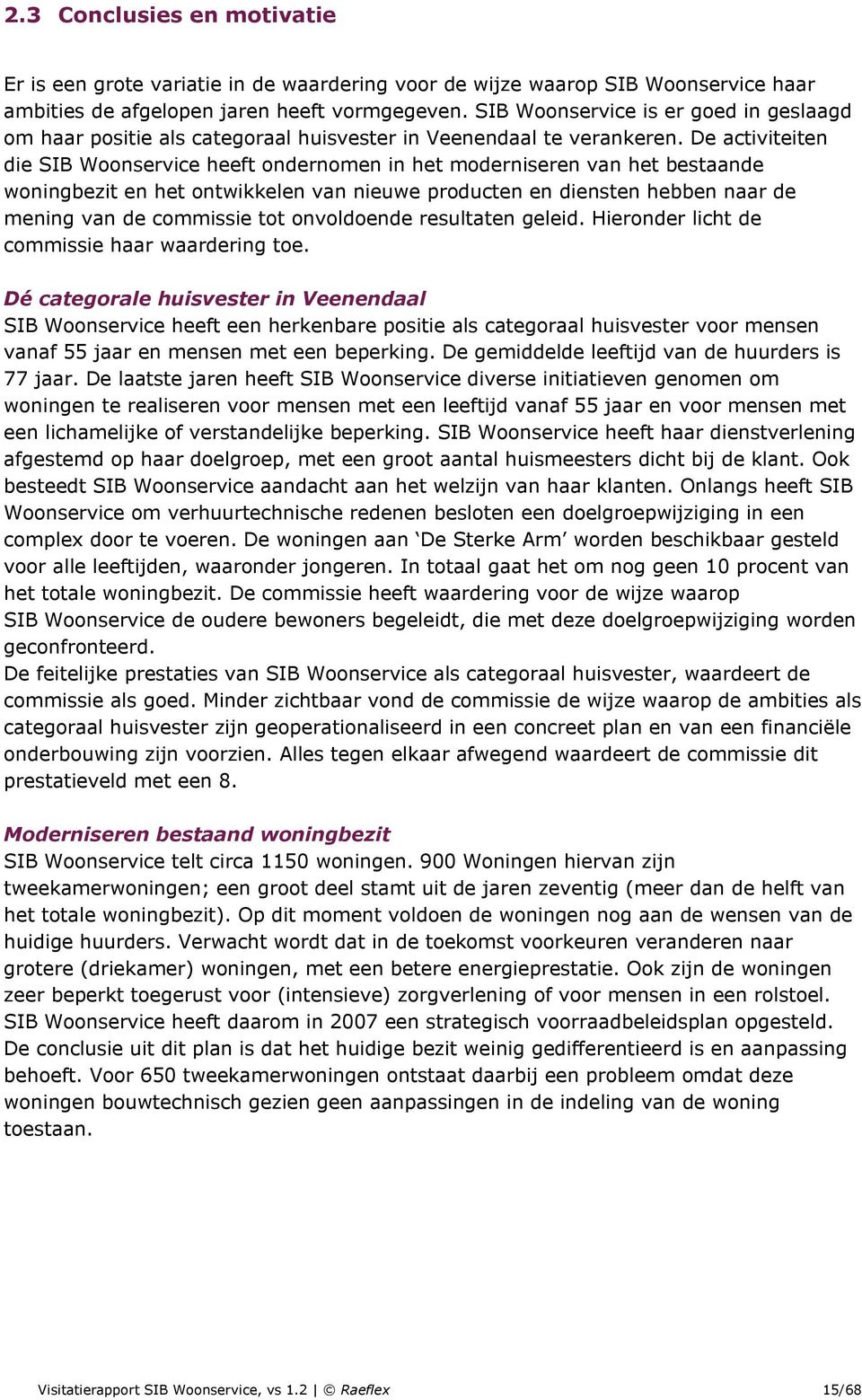 De activiteiten die SIB Woonservice heeft ondernomen in het moderniseren van het bestaande woningbezit en het ontwikkelen van nieuwe producten en diensten hebben naar de mening van de commissie tot