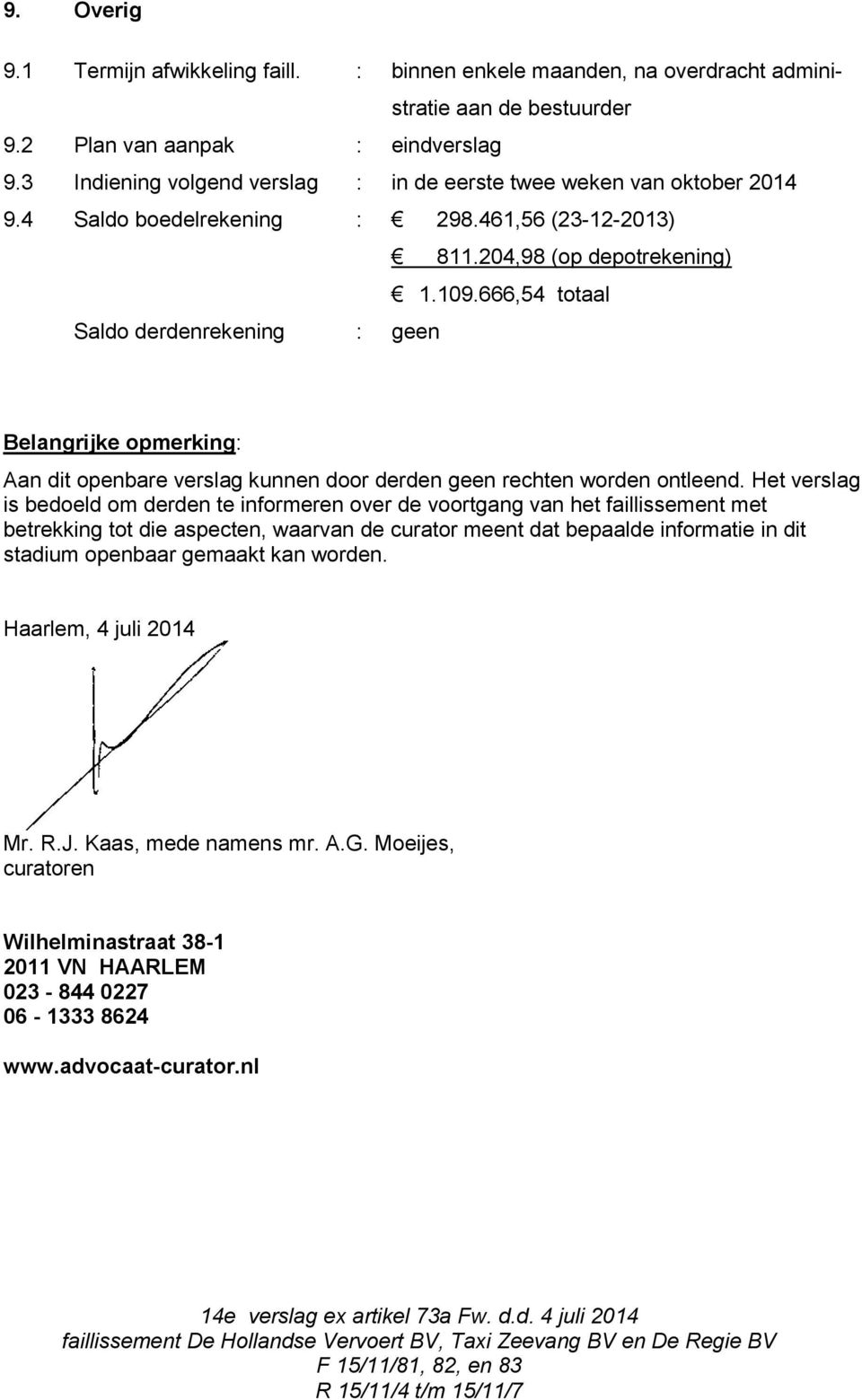 666,54 totaal Saldo derdenrekening : geen Belangrijke opmerking: Aan dit openbare verslag kunnen door derden geen rechten worden ontleend.