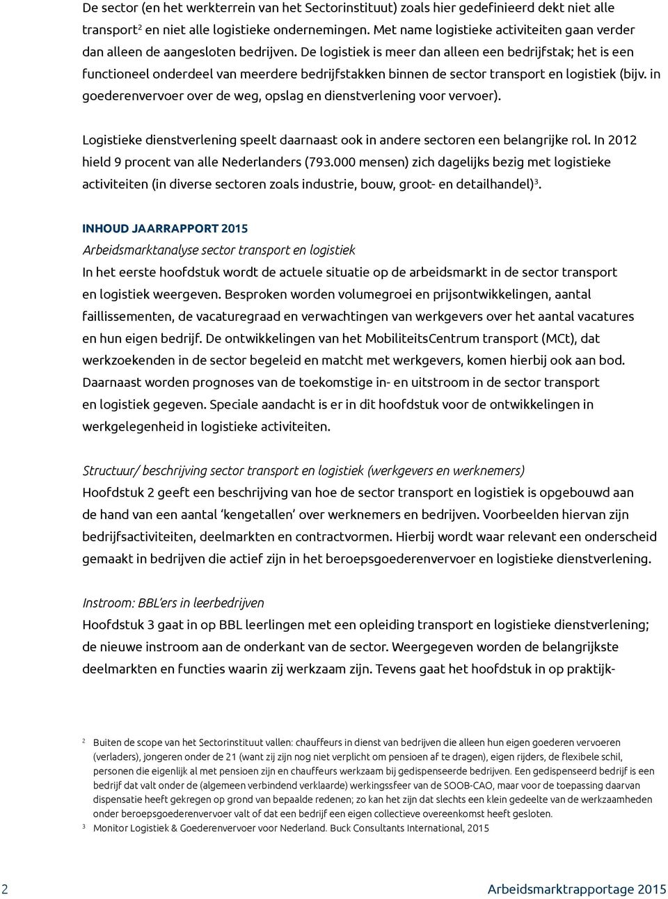 De logistiek is meer dan alleen een bedrijfstak; het is een functioneel onderdeel van meerdere bedrijfstakken binnen de sector transport en logistiek (bijv.