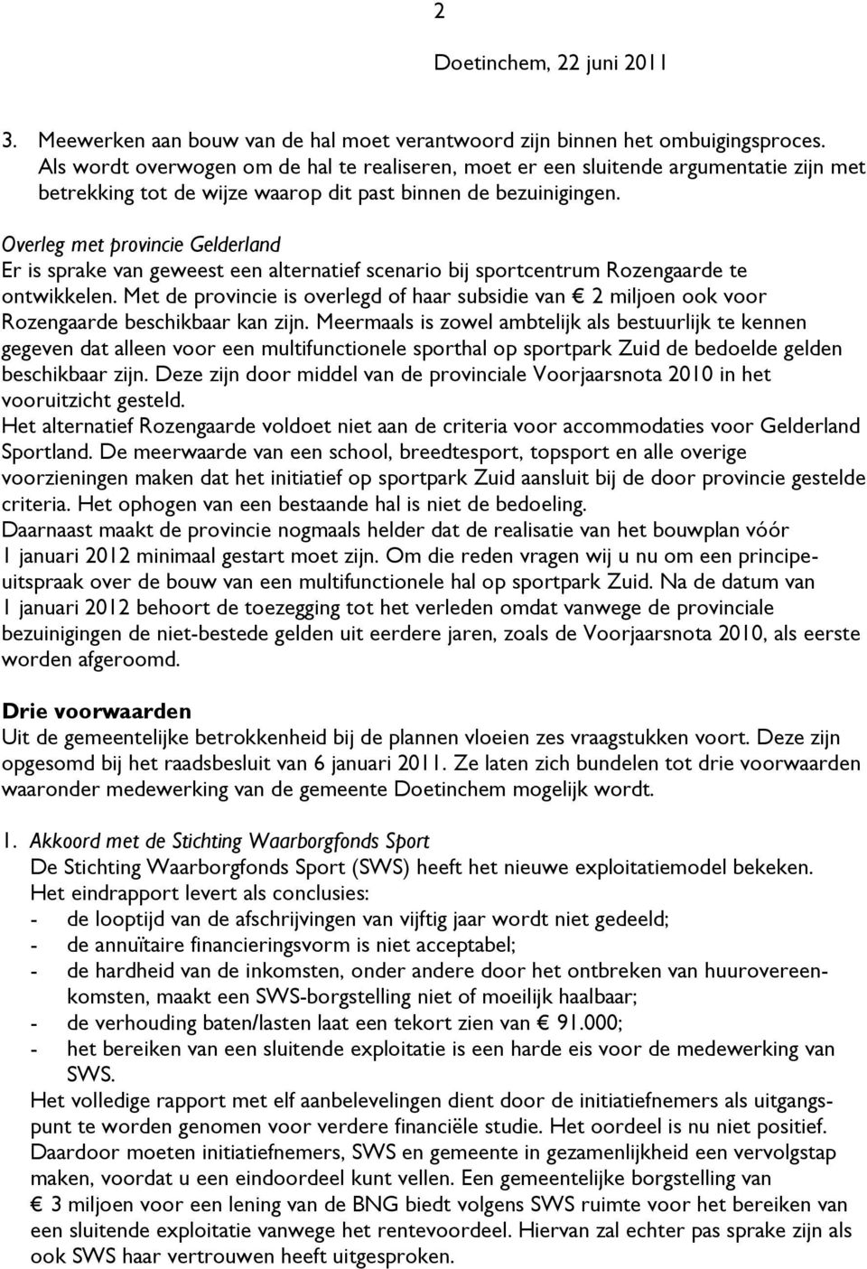 Overleg met provincie Gelderland Er is sprake van geweest een alternatief scenario bij sportcentrum Rozengaarde te ontwikkelen.