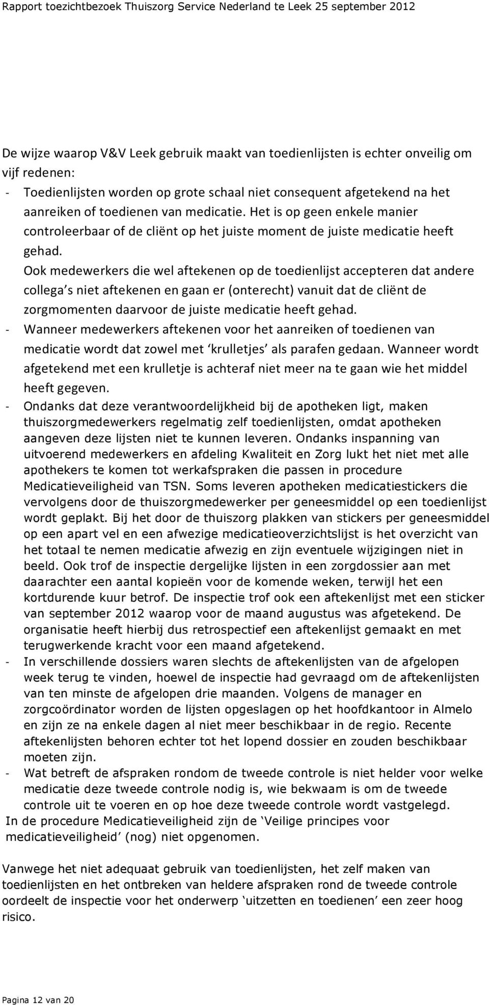 Ook medewerkers die wel aftekenen op de toedienlijst accepteren dat andere collega s niet aftekenen en gaan er (onterecht) vanuit dat de cliënt de zorgmomenten daarvoor de juiste medicatie heeft