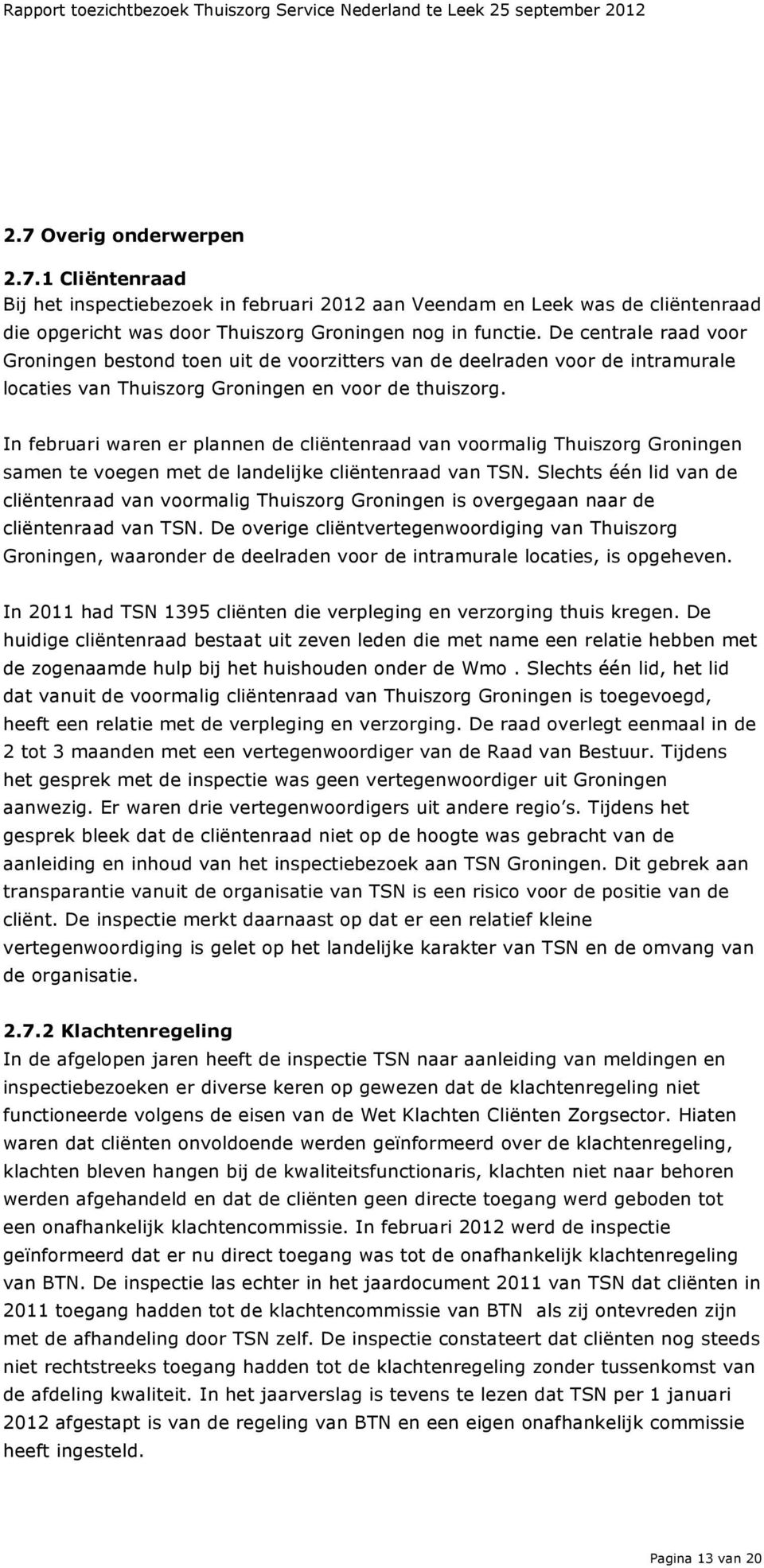 In februari waren er plannen de cliëntenraad van voormalig Thuiszorg Groningen samen te voegen met de landelijke cliëntenraad van TSN.