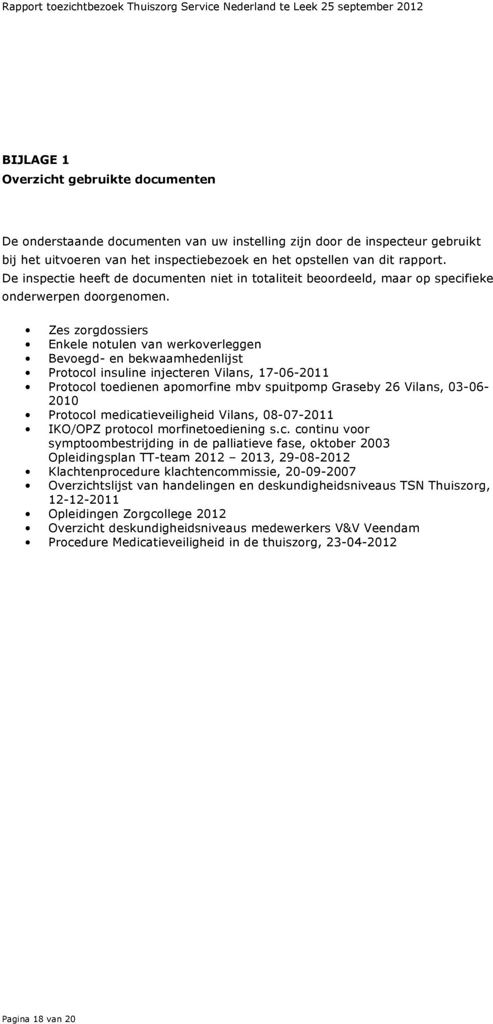 Zes zorgdossiers Enkele notulen van werkoverleggen Bevoegd- en bekwaamhedenlijst Protocol insuline injecteren Vilans, 17-06-2011 Protocol toedienen apomorfine mbv spuitpomp Graseby 26 Vilans, 03-06-