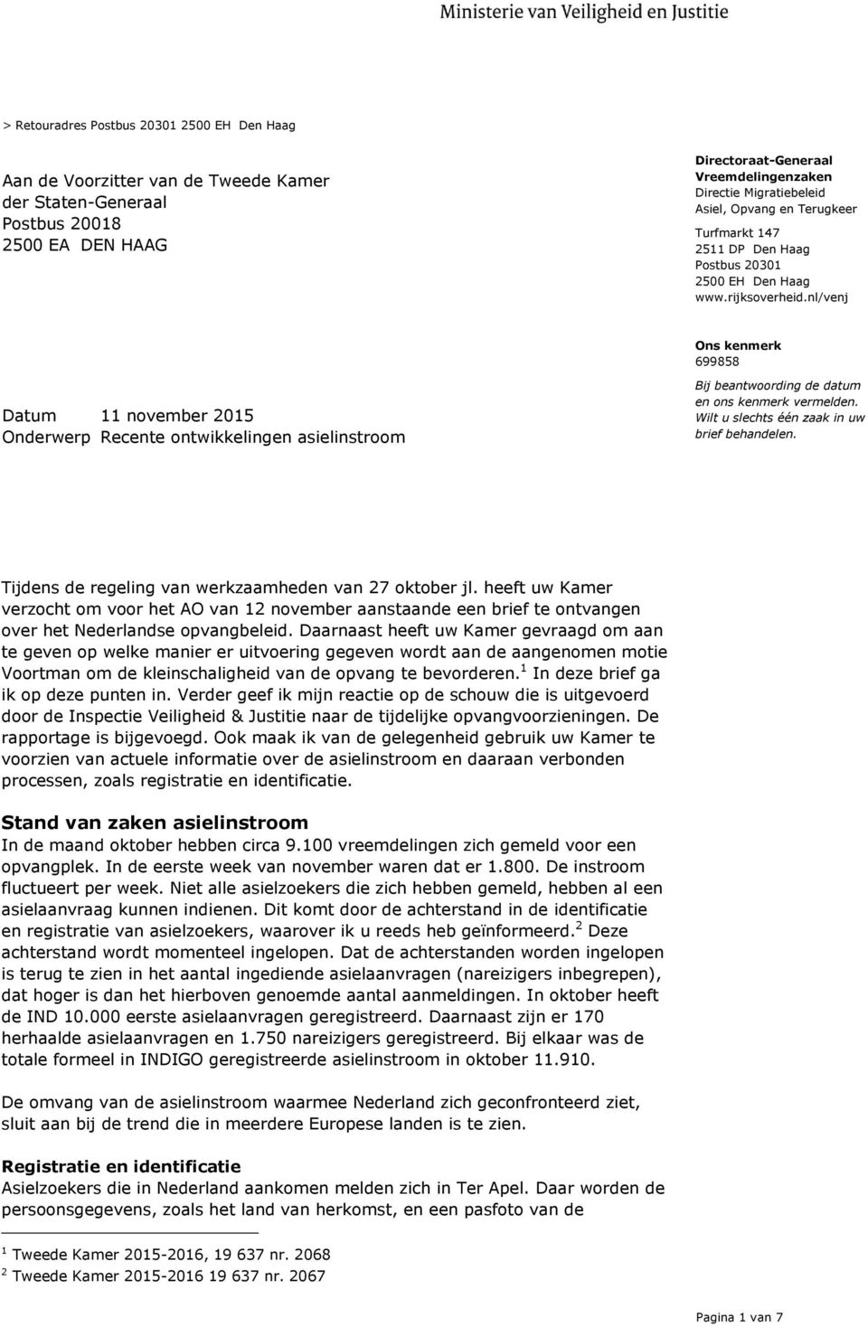 Tijdens de regeling van werkzaamheden van 27 oktober jl. heeft uw Kamer verzocht om voor het AO van 12 november aanstaande een brief te ontvangen over het Nederlandse opvangbeleid.