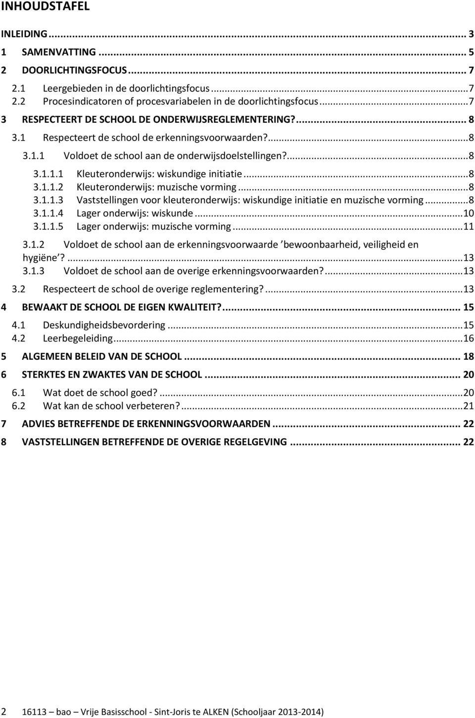 .. 8 3.1.1.2 Kleuteronderwijs: muzische vorming... 8 3.1.1.3 Vaststellingen voor kleuteronderwijs: wiskundige initiatie en muzische vorming... 8 3.1.1.4 Lager onderwijs: wiskunde... 10 3.1.1.5 Lager onderwijs: muzische vorming.