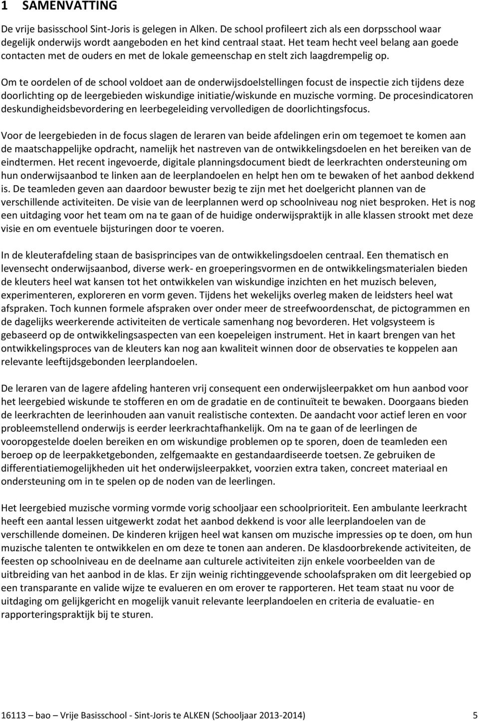 Om te oordelen of de school voldoet aan de onderwijsdoelstellingen focust de inspectie zich tijdens deze doorlichting op de leergebieden wiskundige initiatie/wiskunde en muzische vorming.