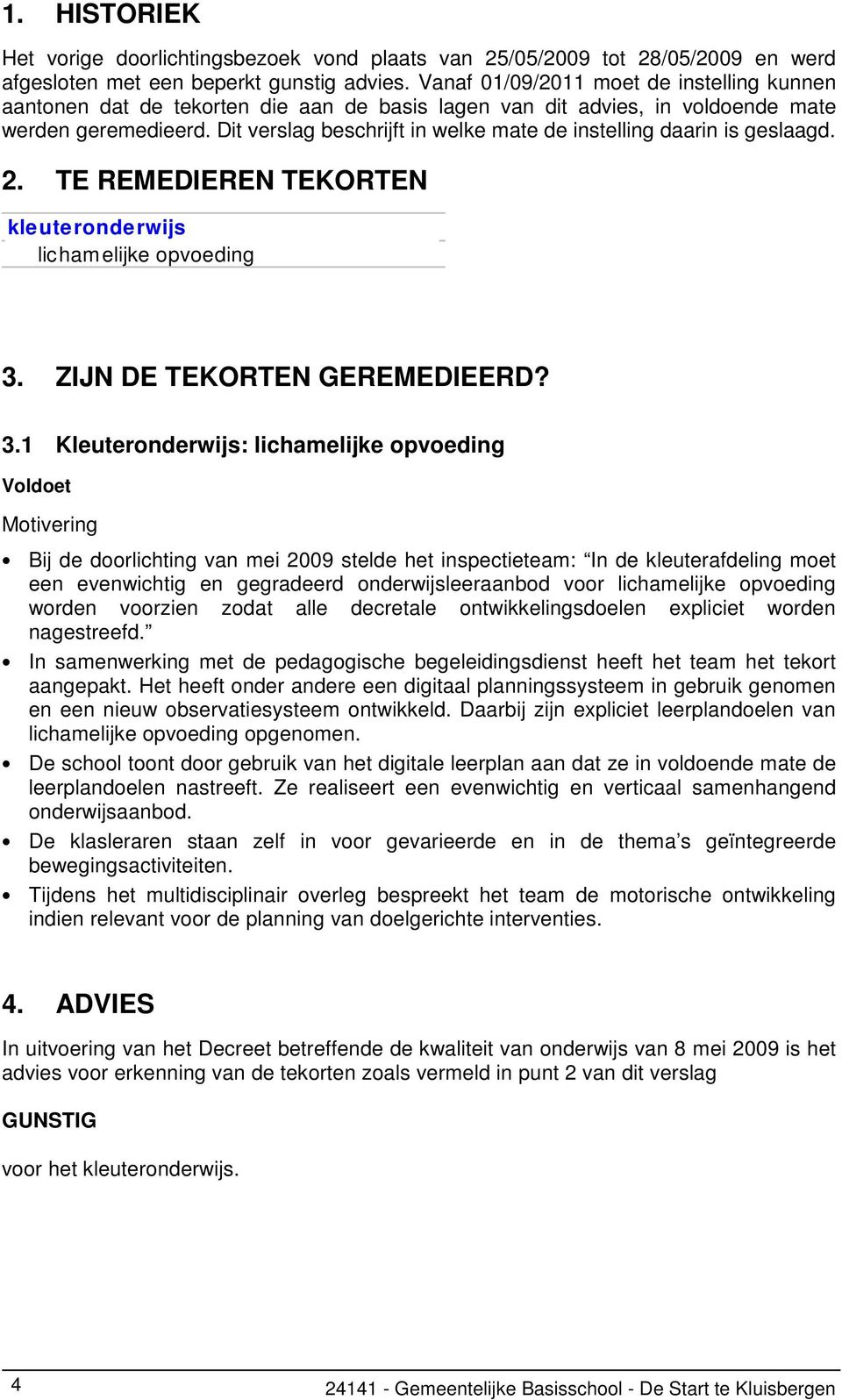 Dit verslag beschrijft in welke mate de instelling daarin is geslaagd. 2. TE REMEDIEREN TEKORTEN kleuteronderwijs licham elijke opvoeding 3.