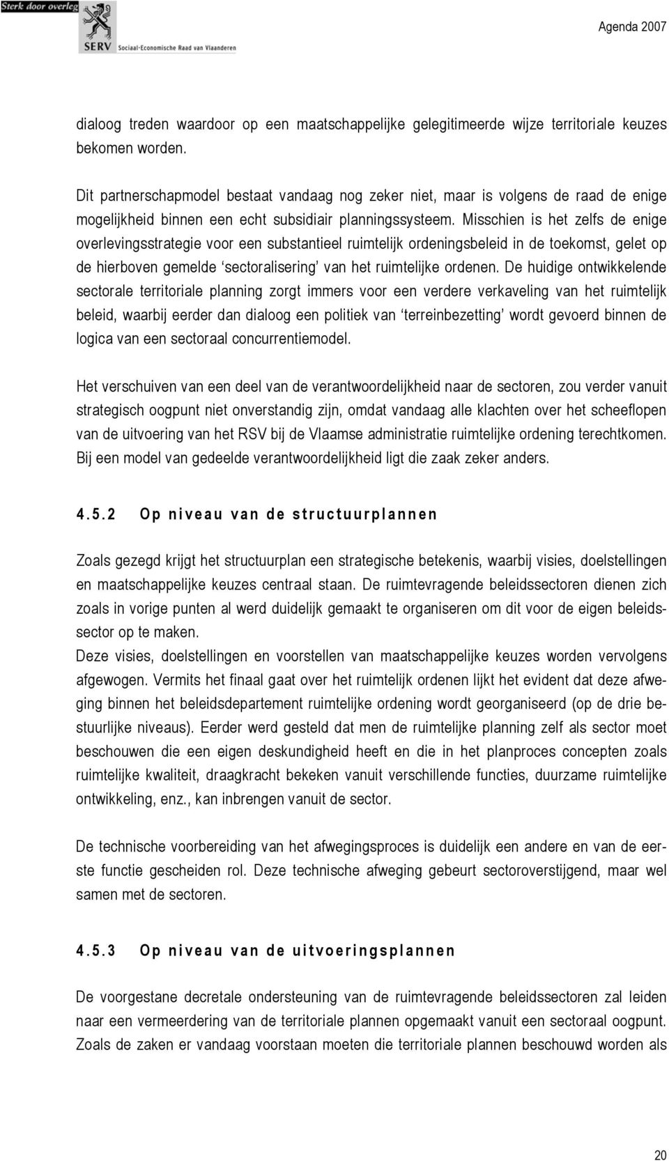 Misschien is het zelfs de enige overlevingsstrategie voor een substantieel ruimtelijk ordeningsbeleid in de toekomst, gelet op de hierboven gemelde sectoralisering van het ruimtelijke ordenen.