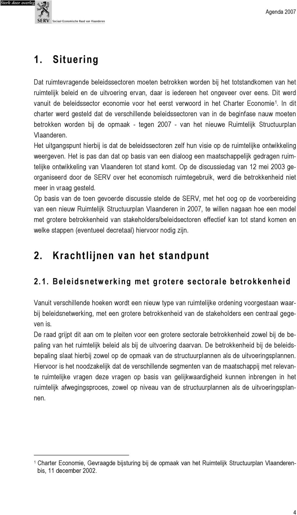 In dit charter werd gesteld dat de verschillende beleidssectoren van in de beginfase nauw moeten betrokken worden bij de opmaak - tegen 2007 - van het nieuwe Ruimtelijk Structuurplan Vlaanderen.