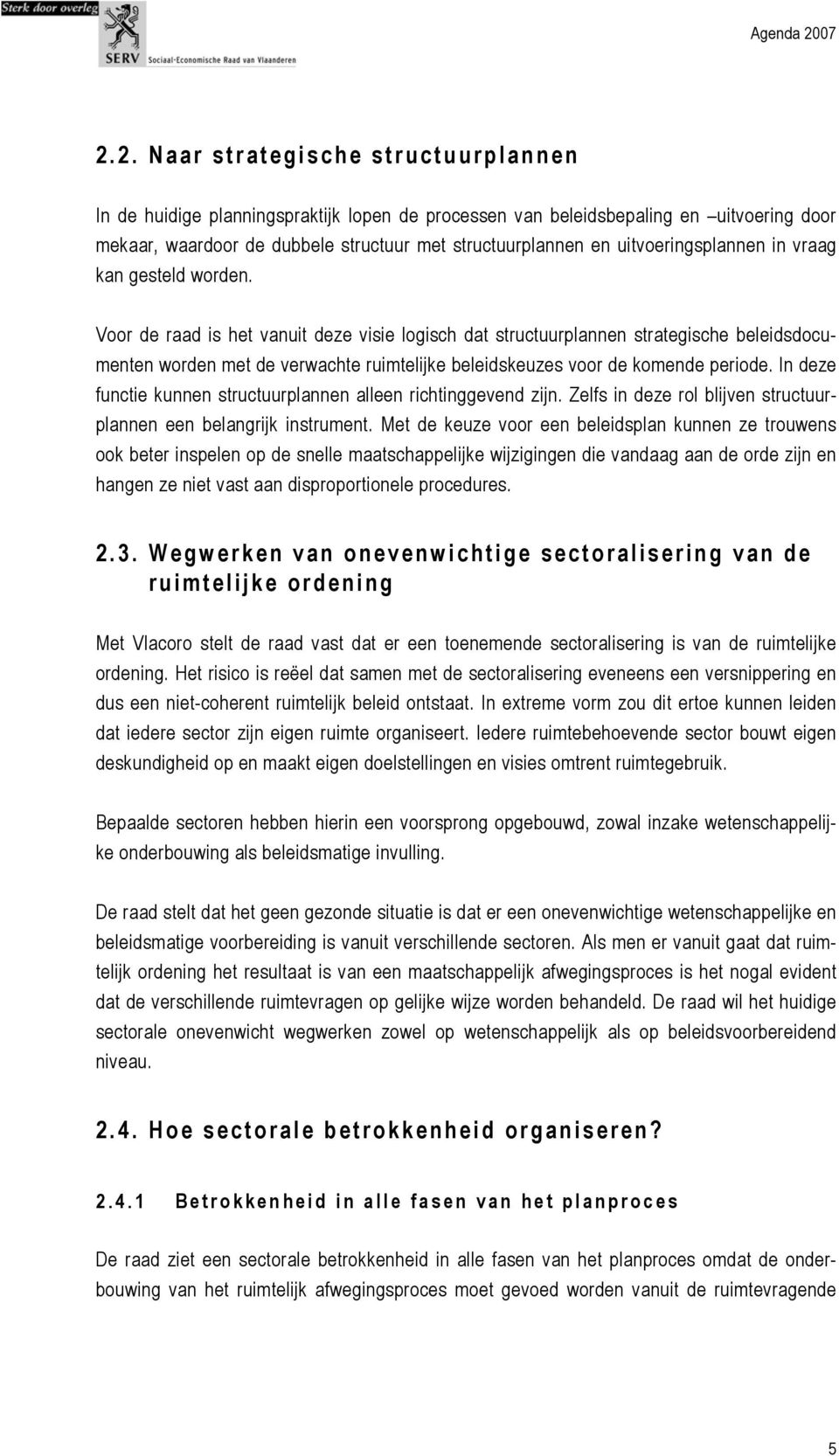 Voor de raad is het vanuit deze visie logisch dat structuurplannen strategische beleidsdocumenten worden met de verwachte ruimtelijke beleidskeuzes voor de komende periode.