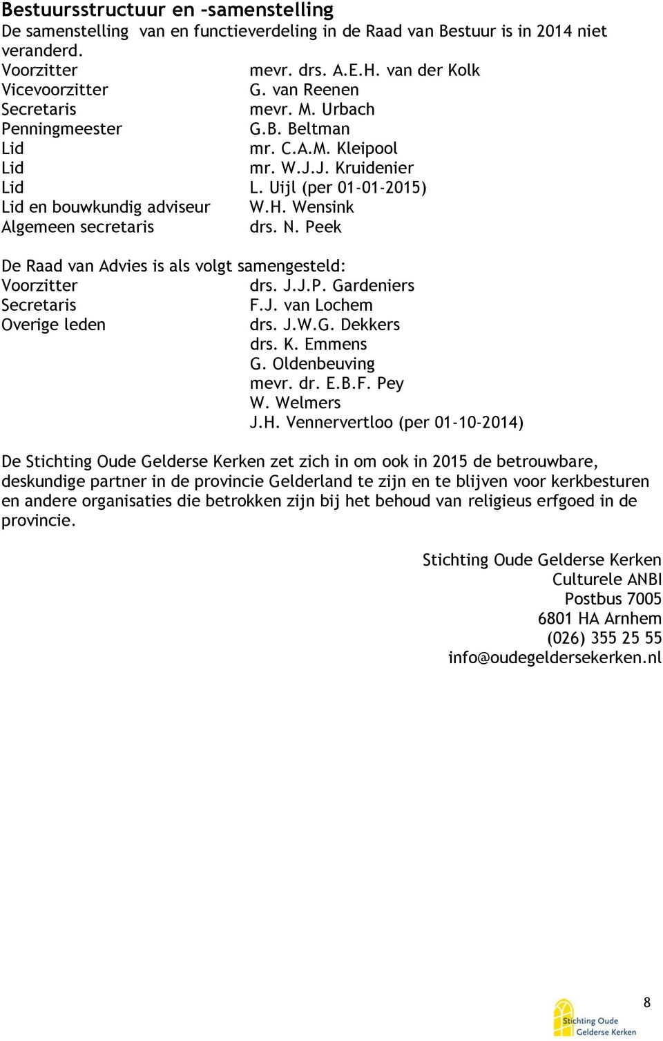 Wensink Algemeen secretaris drs. N. Peek De Raad van Advies is als volgt samengesteld: Voorzitter drs. J.J.P. Gardeniers Secretaris F.J. van Lochem Overige leden drs. J.W.G. Dekkers drs. K. Emmens G.