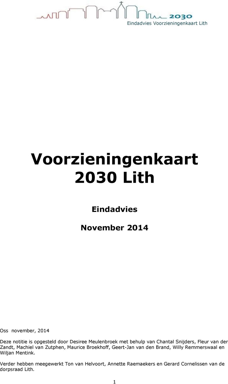 van Zutphen, Maurice Broekhoff, Geert-Jan van den Brand, Willy Remmerswaal en Wiljan Mentink.