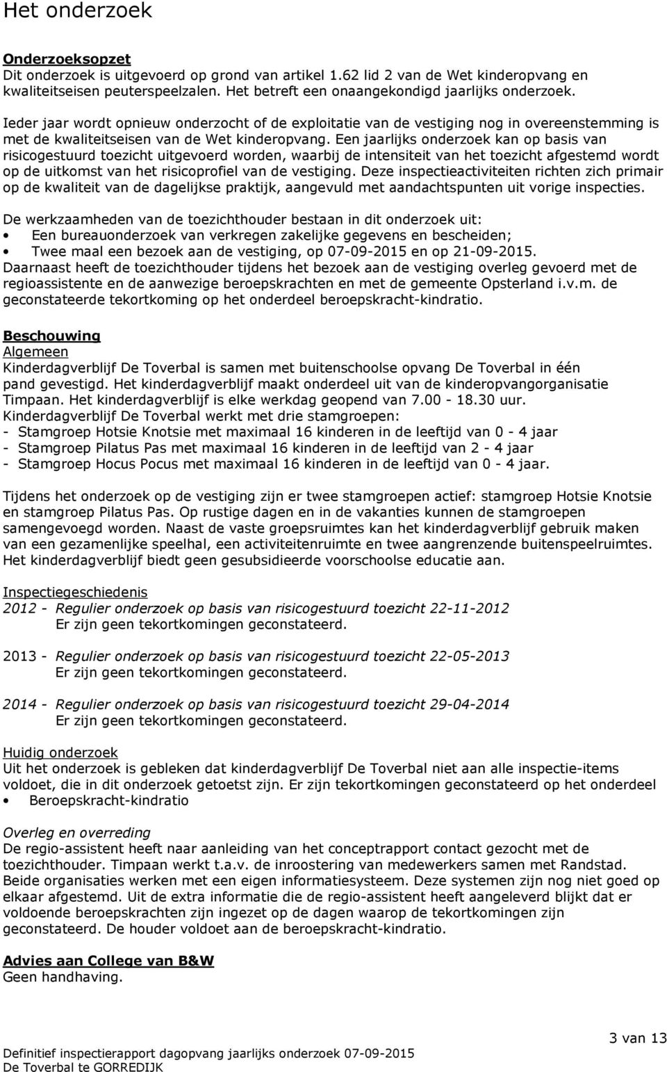 Een jaarlijks onderzoek kan op basis van risicogestuurd toezicht uitgevoerd worden, waarbij de intensiteit van het toezicht afgestemd wordt op de uitkomst van het risicoprofiel van de vestiging.