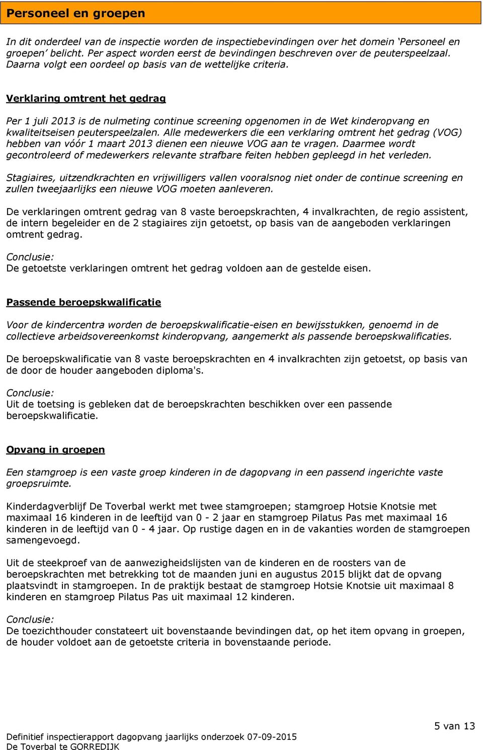 Verklaring omtrent het gedrag Per 1 juli 2013 is de nulmeting continue screening opgenomen in de Wet kinderopvang en kwaliteitseisen peuterspeelzalen.