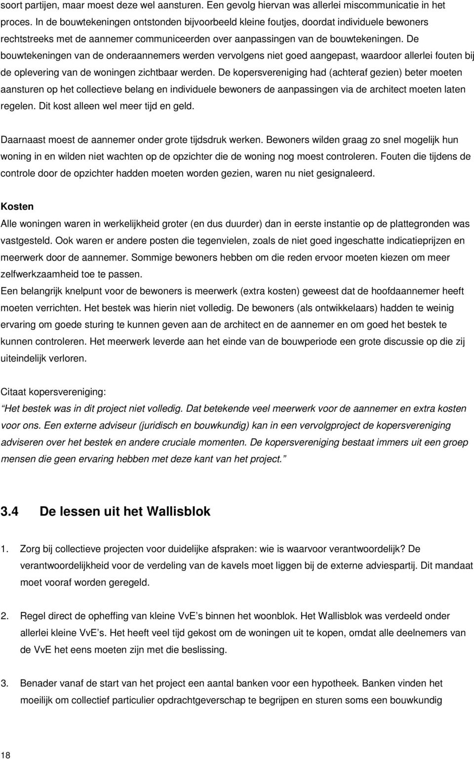 De bouwtekeningen van de onderaannemers werden vervolgens niet goed aangepast, waardoor allerlei fouten bij de oplevering van de woningen zichtbaar werden.