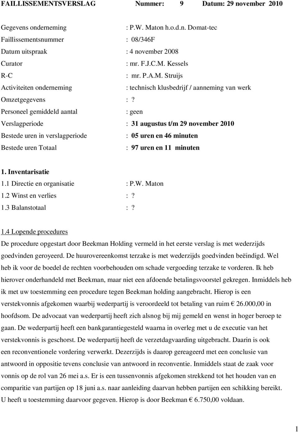 Personeel gemiddeld aantal : geen Verslagperiode : 31 augustus t/m 29 november 2010 Bestede uren in verslagperiode : 05 uren en 46 minuten Bestede uren Totaal : 97 uren en 11 minuten 1.