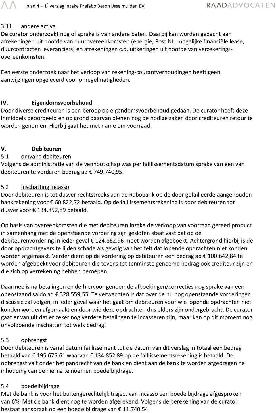 uitkeringen uit hoofde van verzekeringsovereenkomsten. Een eerste onderzoek naar het verloop van rekening-courantverhoudingen heeft geen aanwijzingen opgeleverd voor onregelmatigheden. IV.