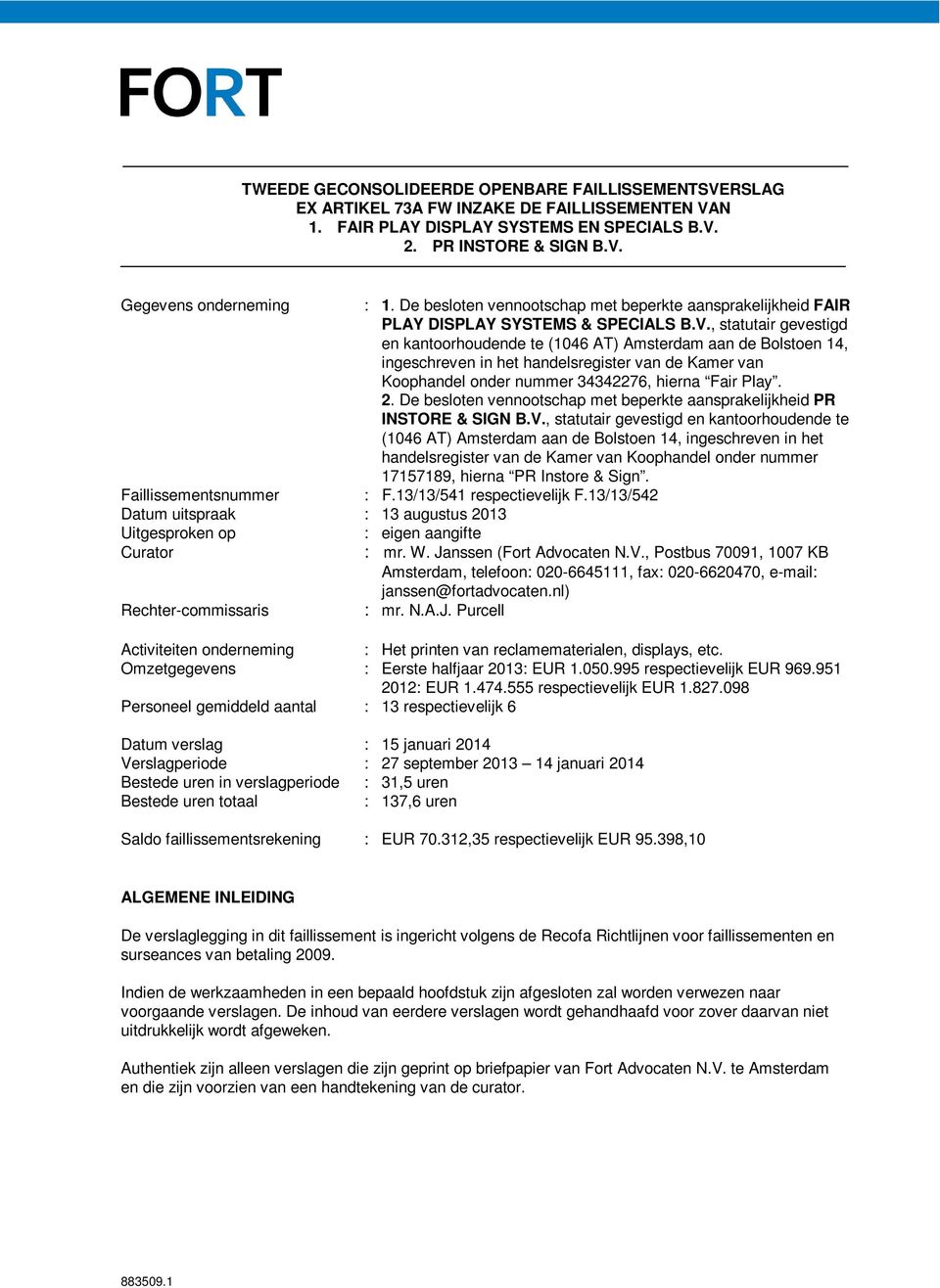 , statutair gevestigd en kantoorhoudende te (1046 AT) Amsterdam aan de Bolstoen 14, ingeschreven in het handelsregister van de Kamer van Koophandel onder nummer 34342276, hierna Fair Play. 2.