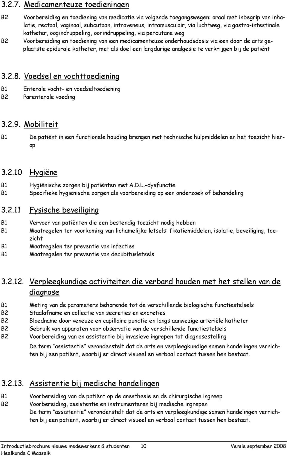 via luchtweg, via gastro-intestinale katheter, oogindruppeling, oorindruppeling, via percutane weg Voorbereiding en toediening van een medicamenteuze onderhoudsdosis via een door de arts geplaatste