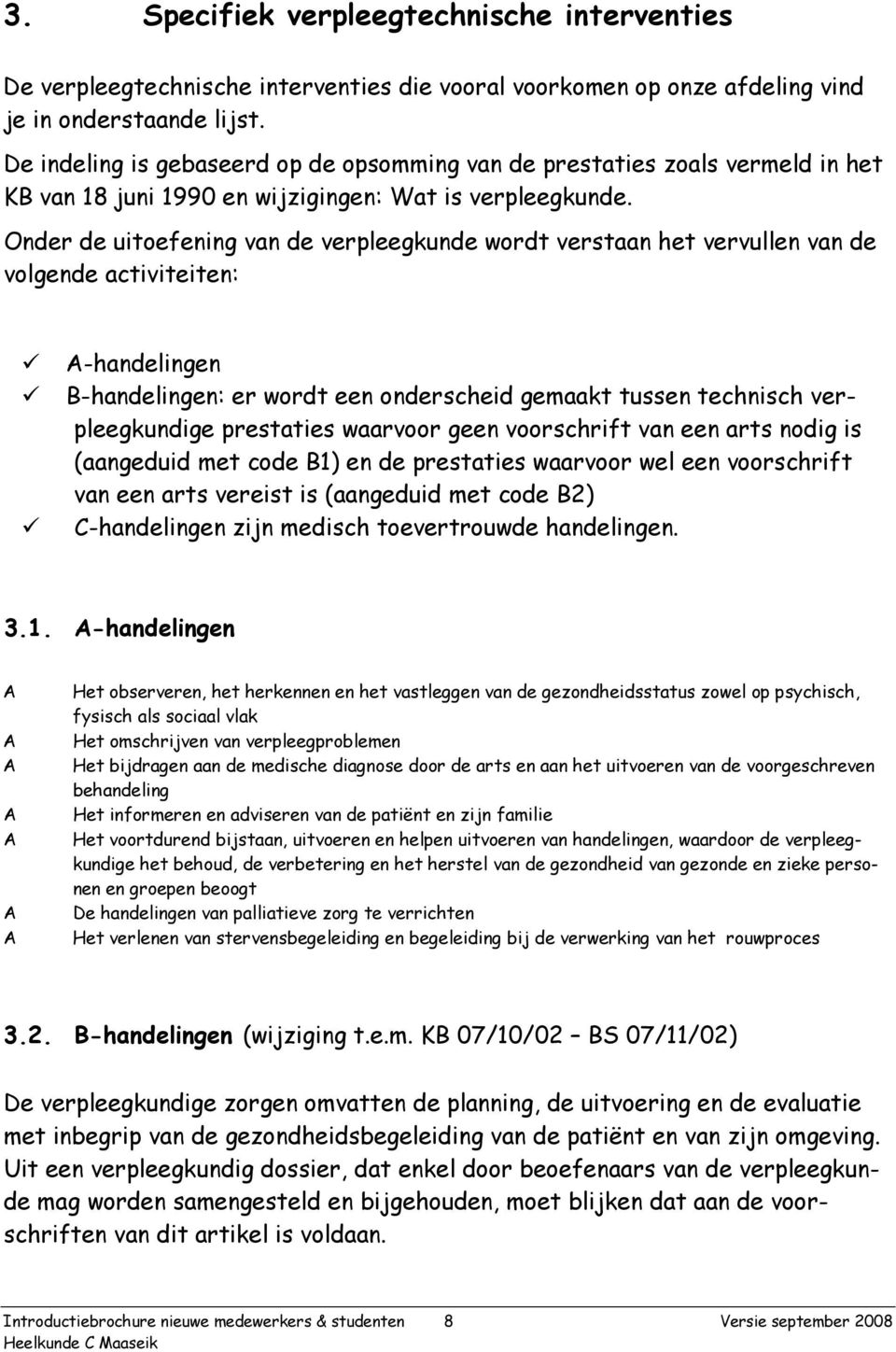 Onder de uitoefening van de verpleegkunde wordt verstaan het vervullen van de volgende activiteiten: A-handelingen B-handelingen: er wordt een onderscheid gemaakt tussen technisch verpleegkundige