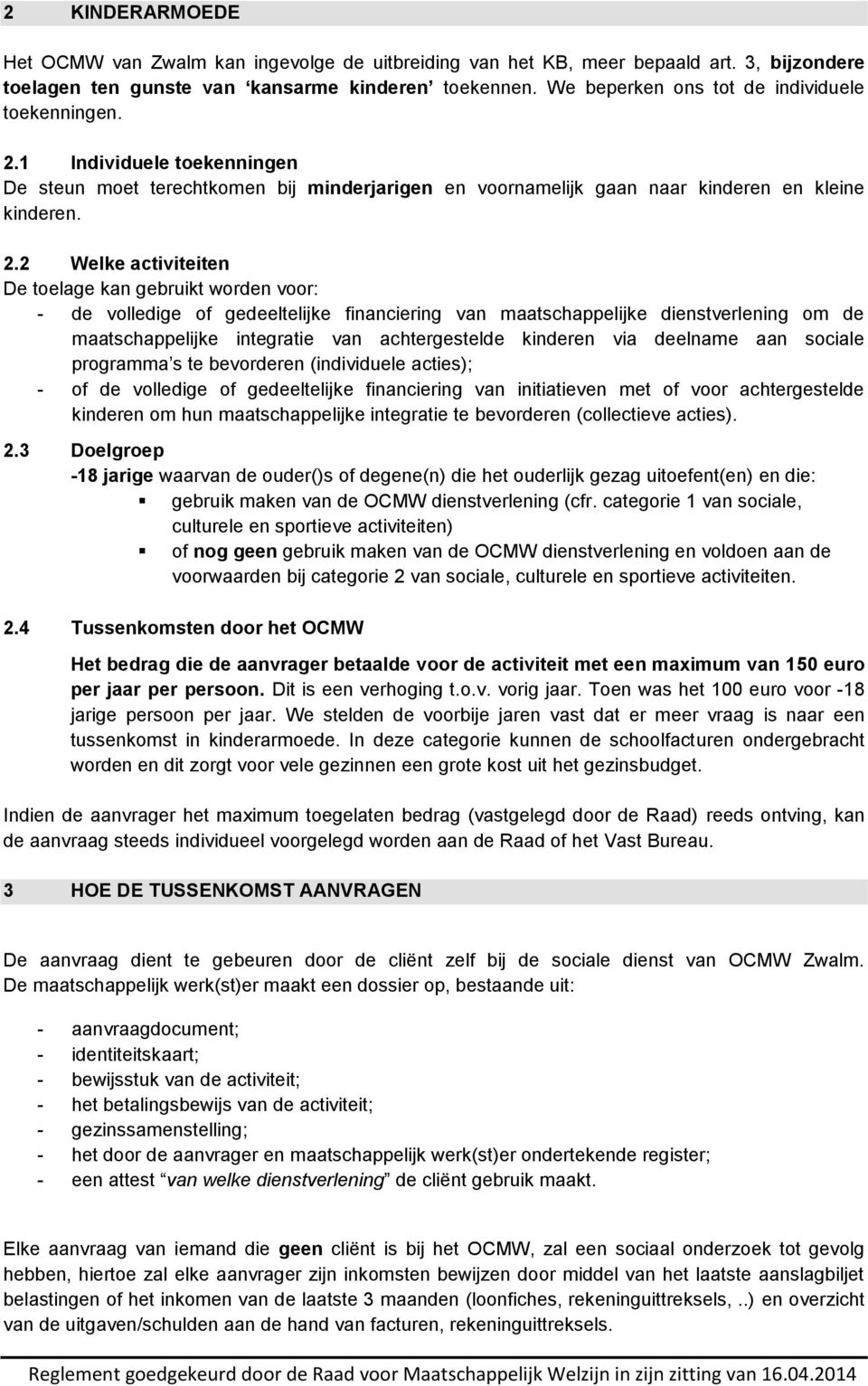 1 Individuele toekenningen De steun moet terechtkomen bij minderjarigen en voornamelijk gaan naar kinderen en kleine kinderen. 2.